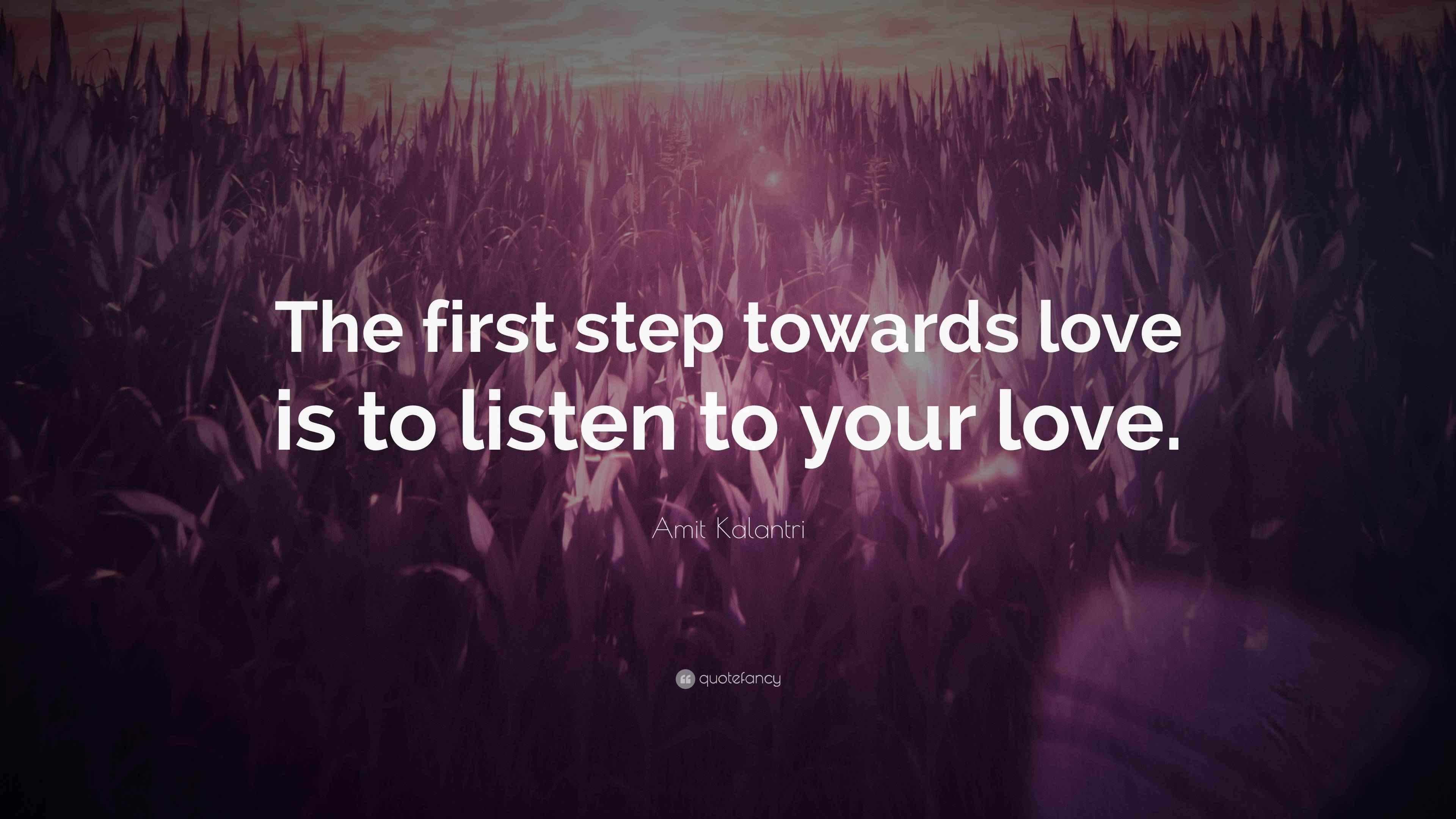 Amit Kalantri Quote: “The first step towards love is to listen to your ...