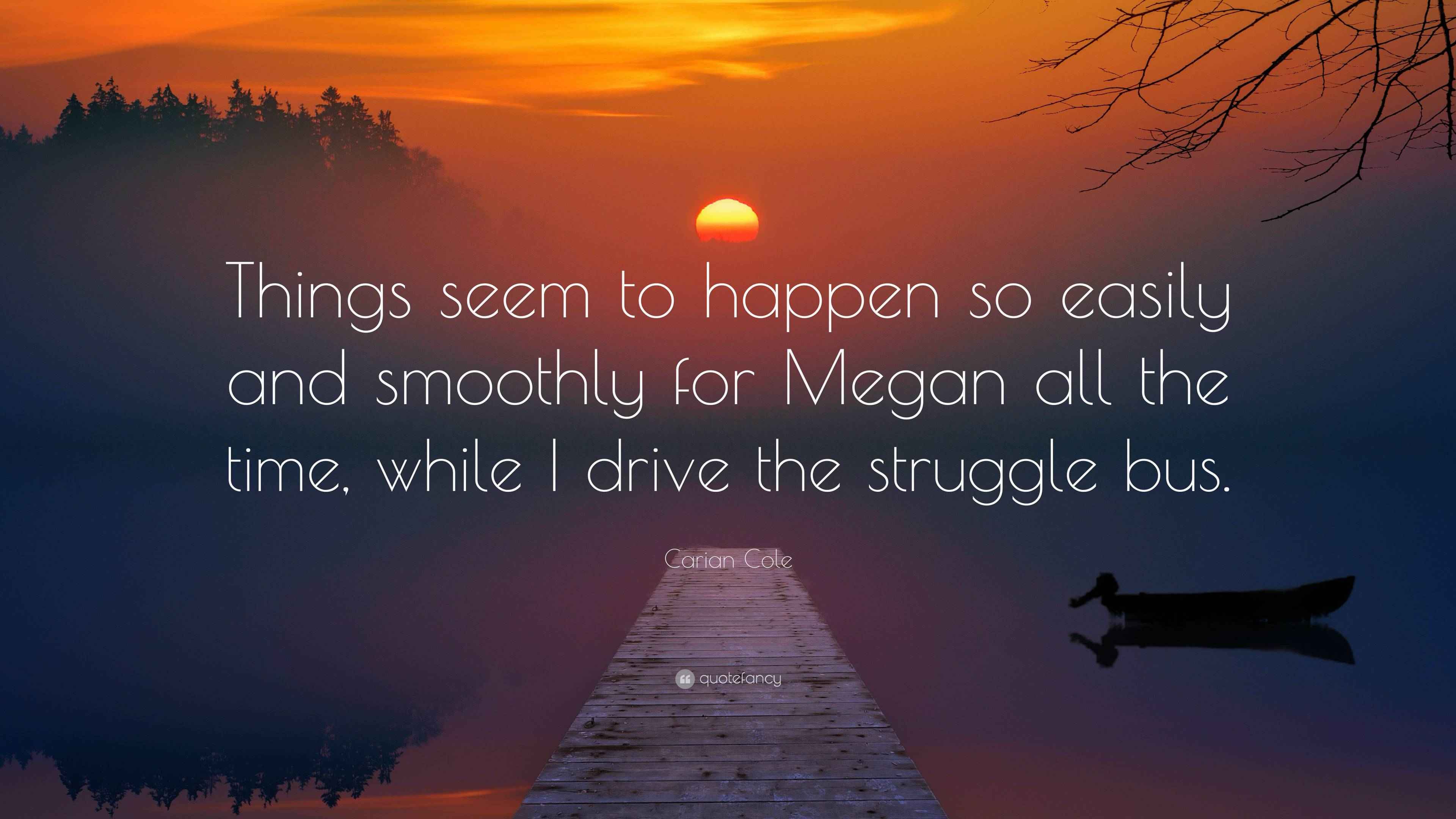 Carian Cole Quote: “Things seem to happen so easily and smoothly for ...