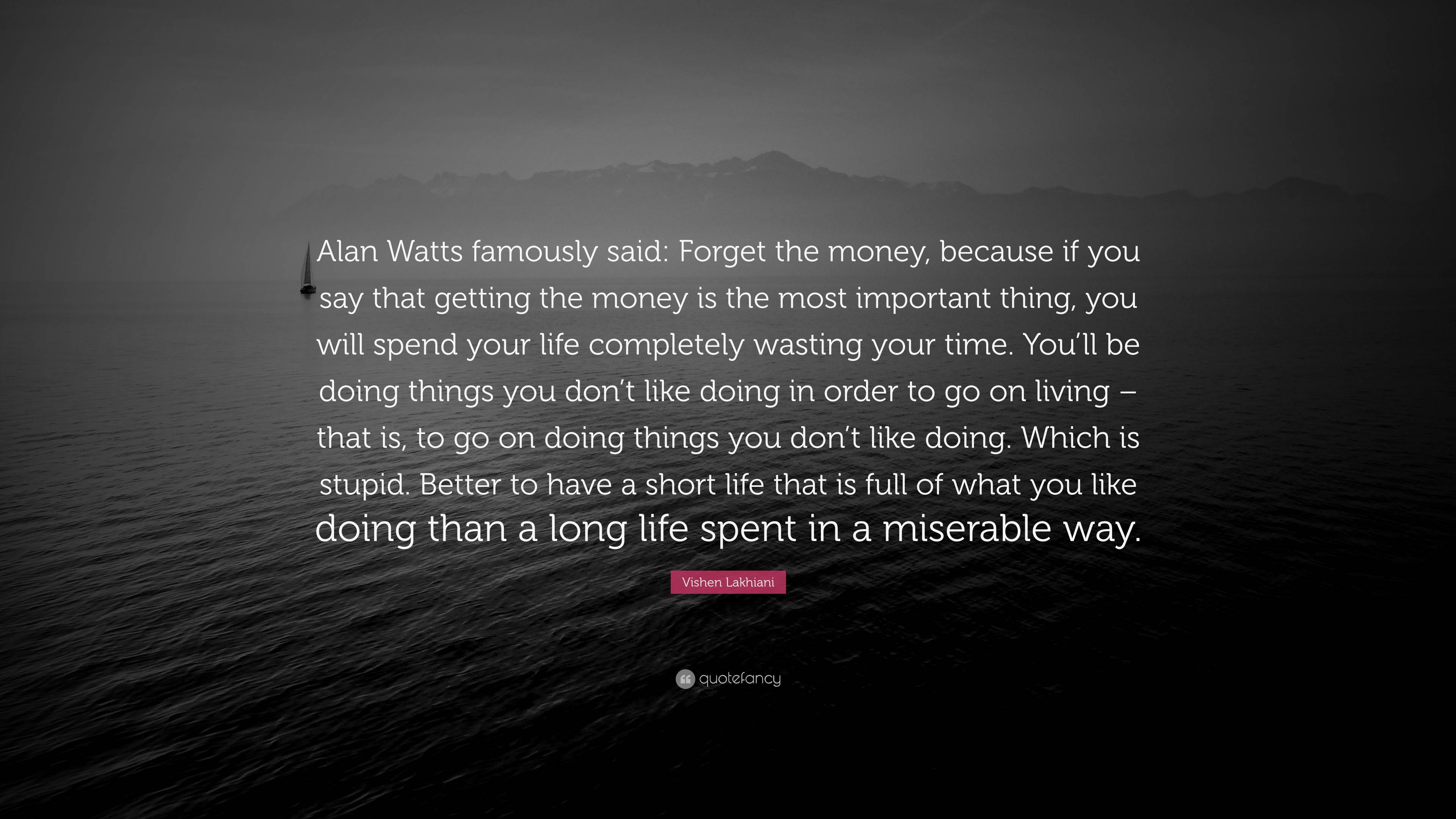 vishen-lakhiani-quote-alan-watts-famously-said-forget-the-money