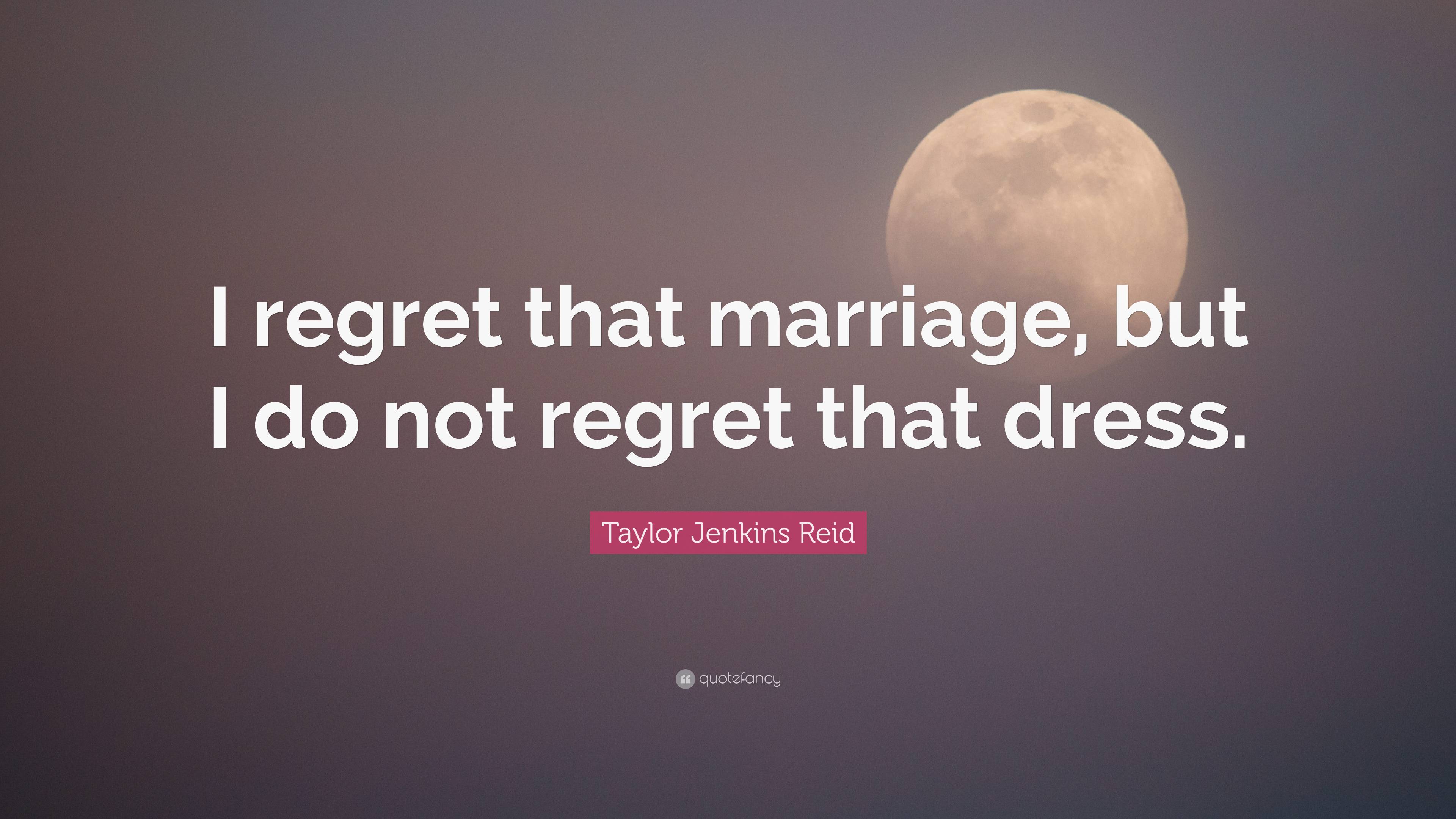 Taylor Jenkins Reid Quote: “I regret that marriage, but I do not