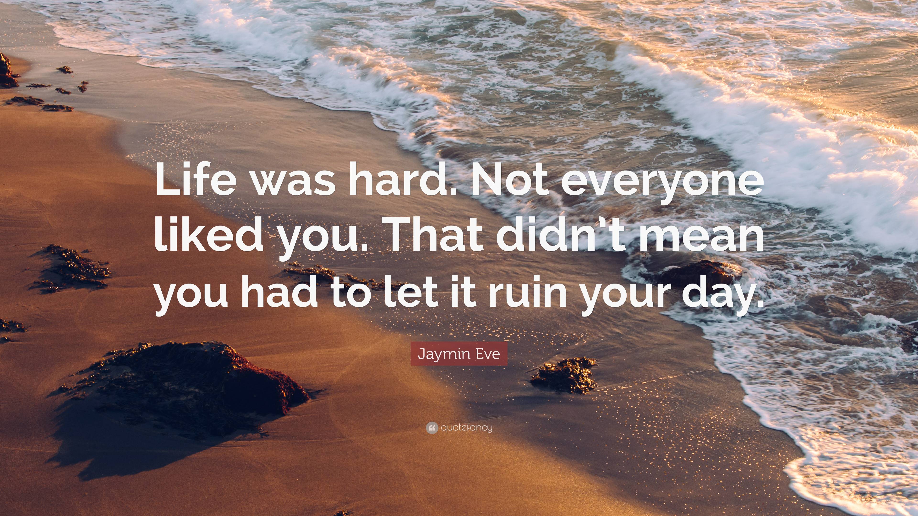 Jaymin Eve Quote: “Life was hard. Not everyone liked you. That didn’t ...