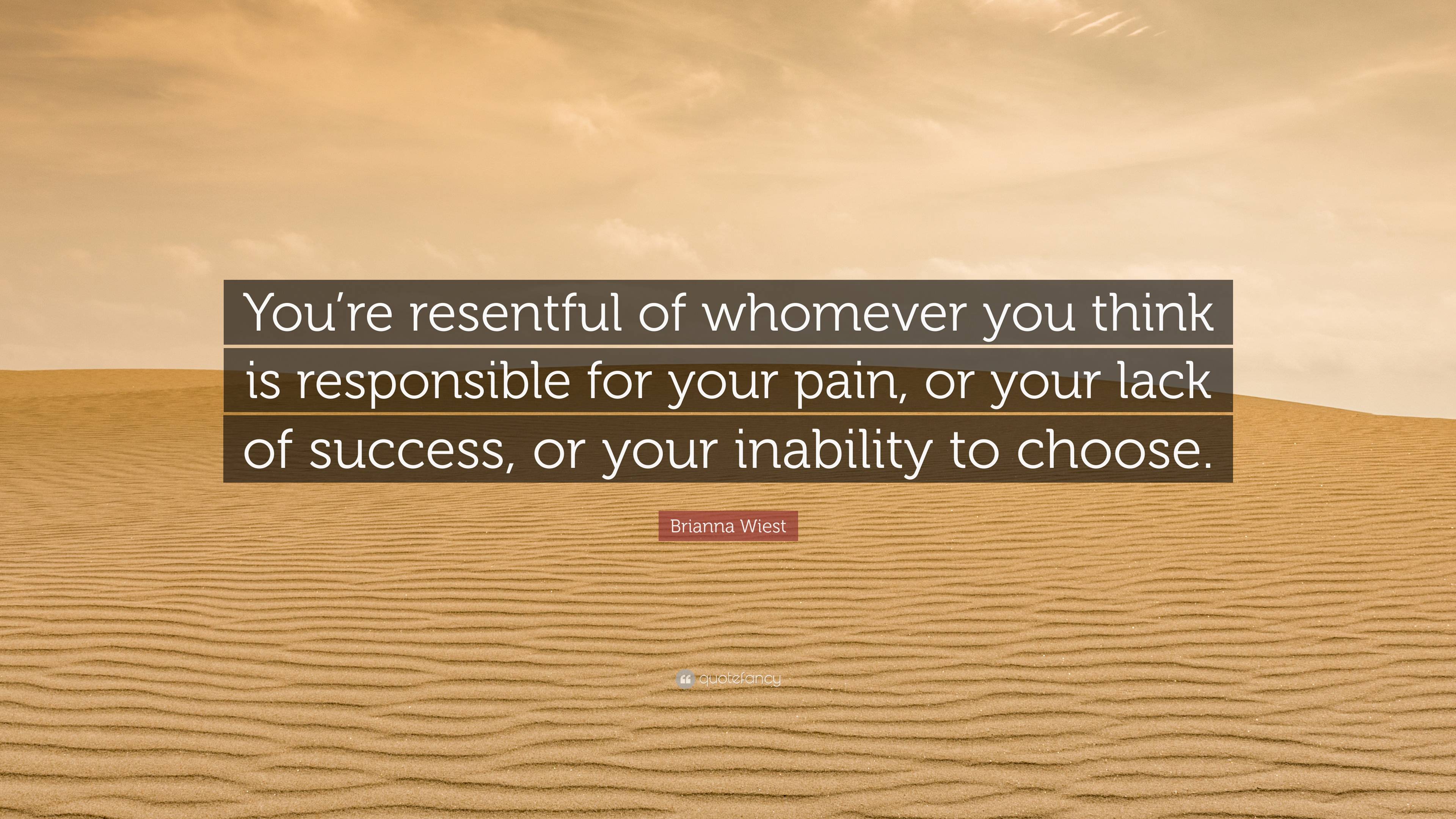 Brianna Wiest Quote: “You’re resentful of whomever you think is ...