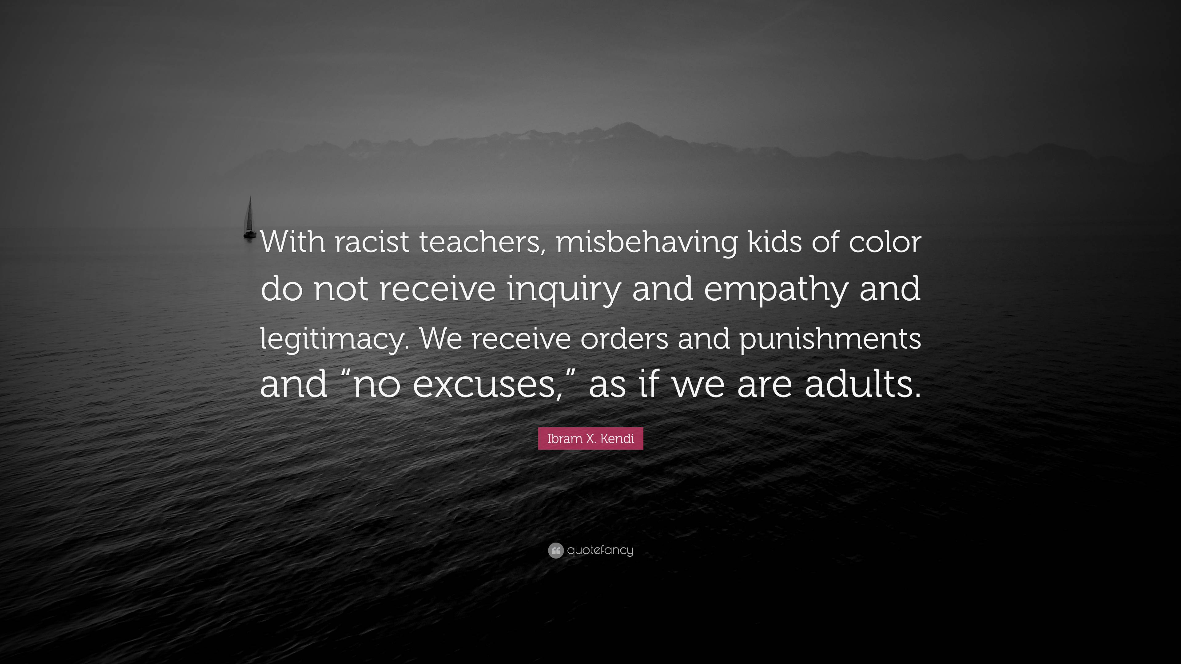 Ibram X. Kendi Quote: “With racist teachers, misbehaving kids of color ...