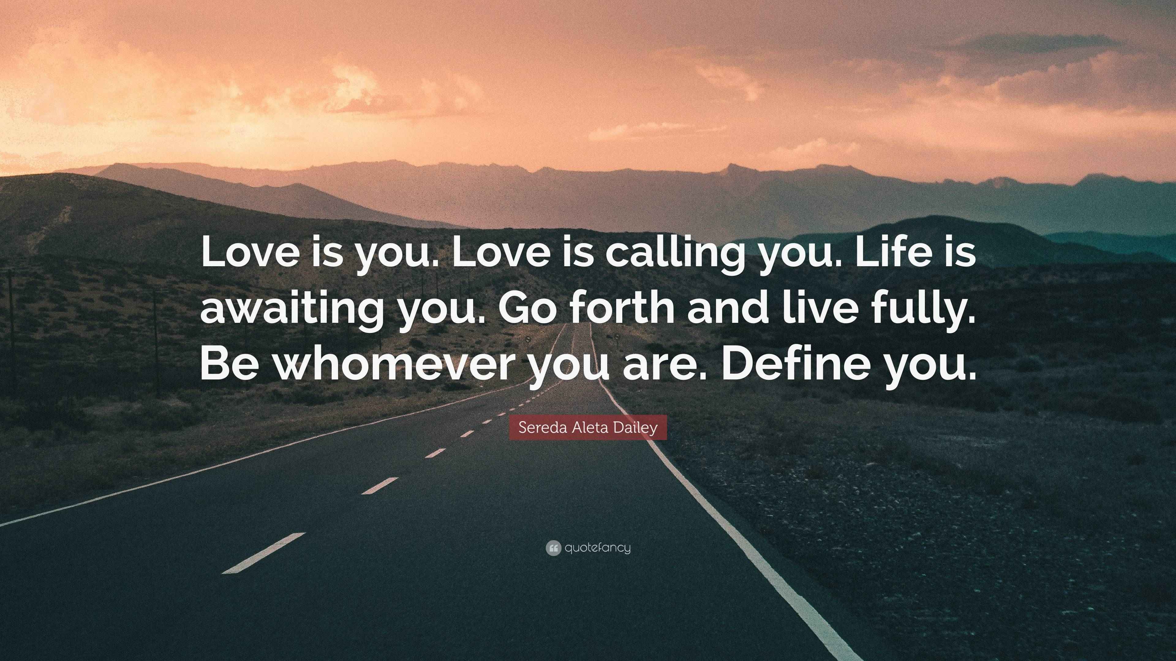 Sereda Aleta Dailey Quote “Love is you. Love is calling you. Life is