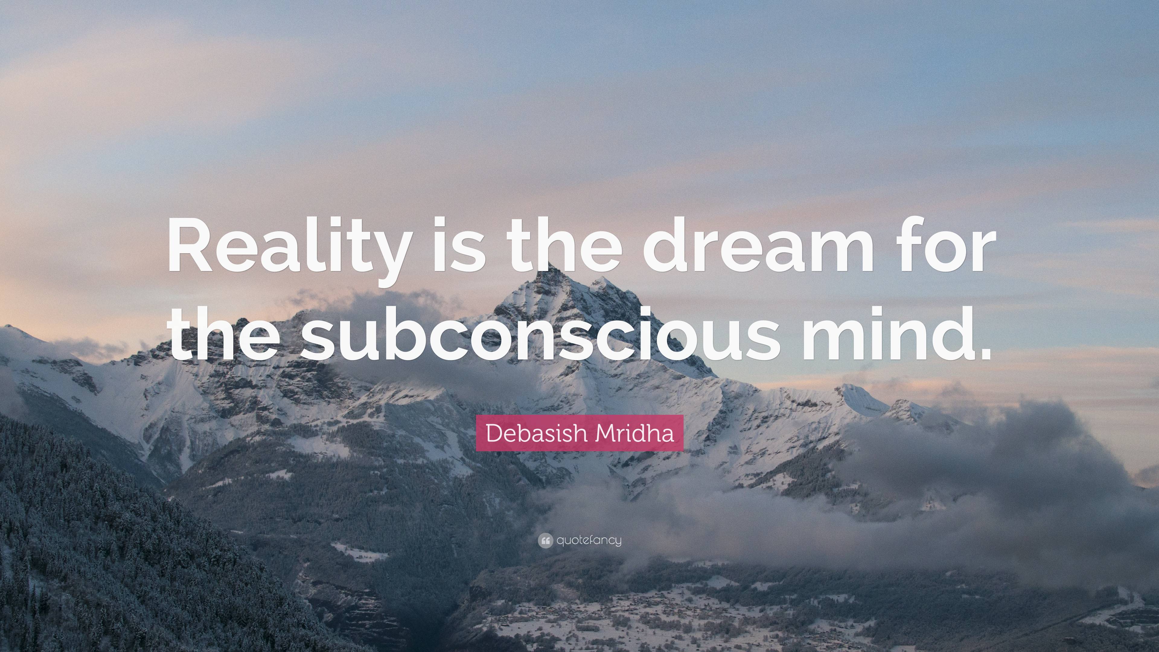 Debasish Mridha Quote: “Reality is the dream for the subconscious mind.”