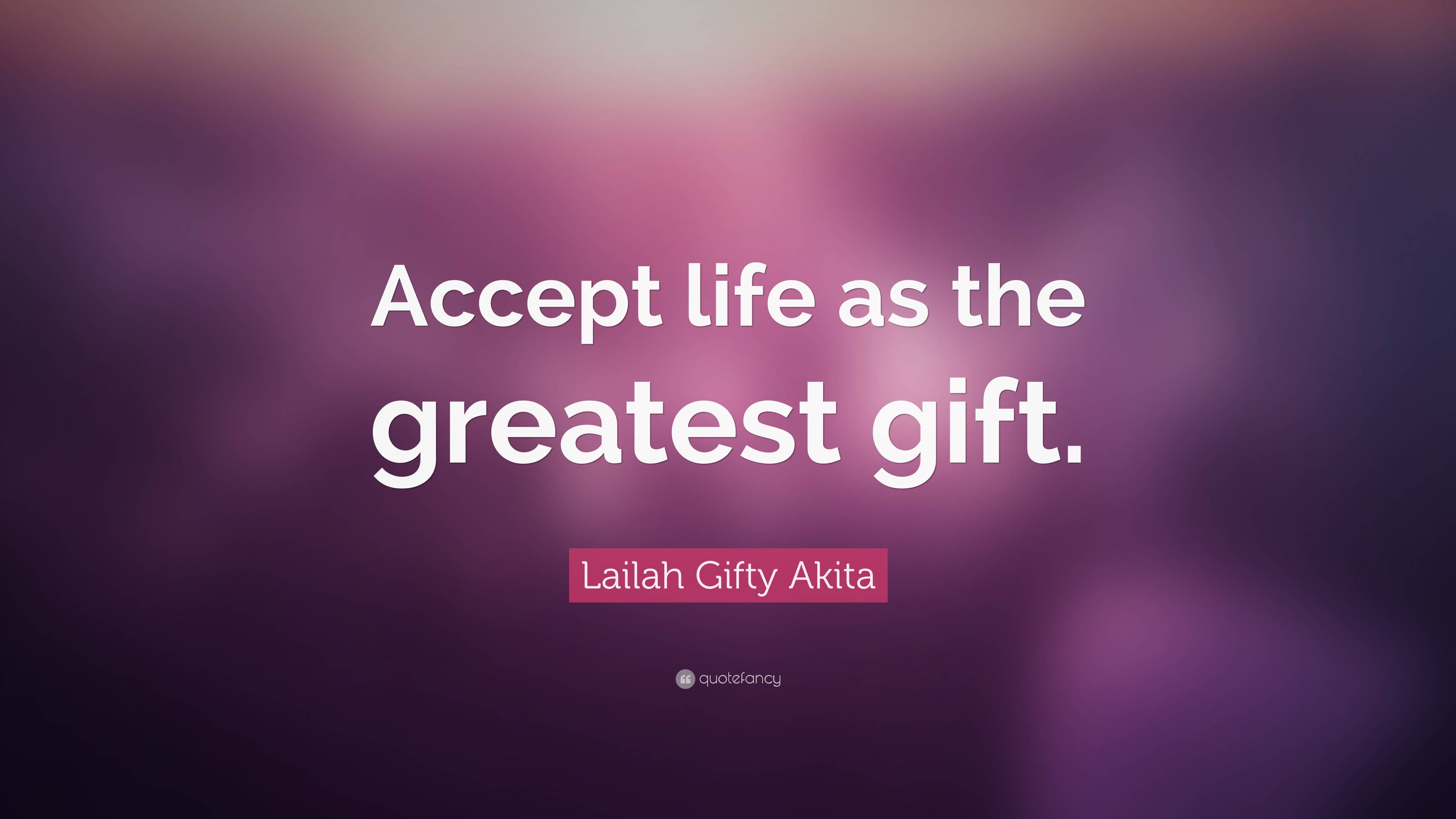 Lailah Ty Akita Quote “accept Life As The Greatest T ”