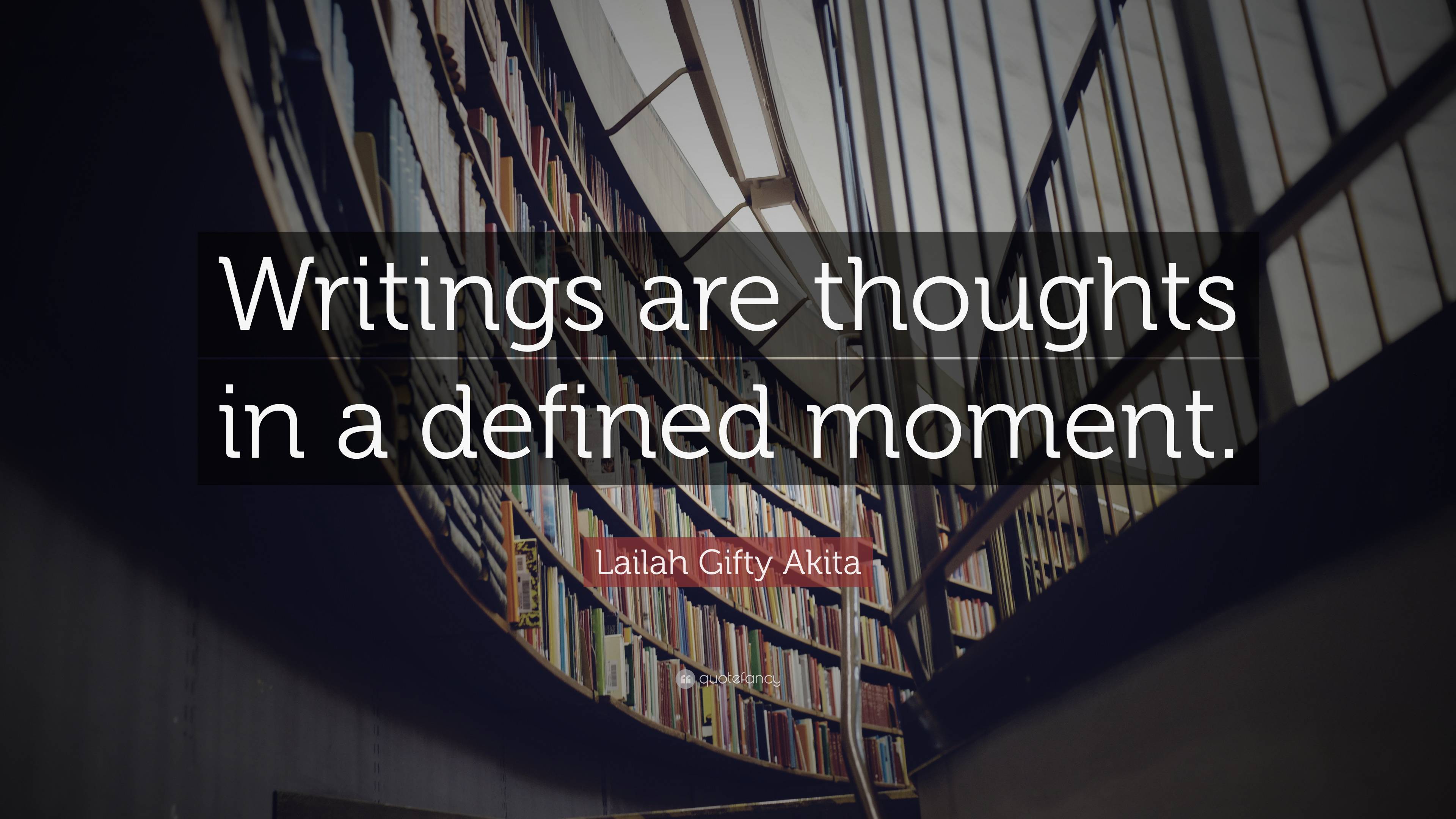 Lailah Gifty Akita Quote: “Writings are thoughts in a defined moment.”