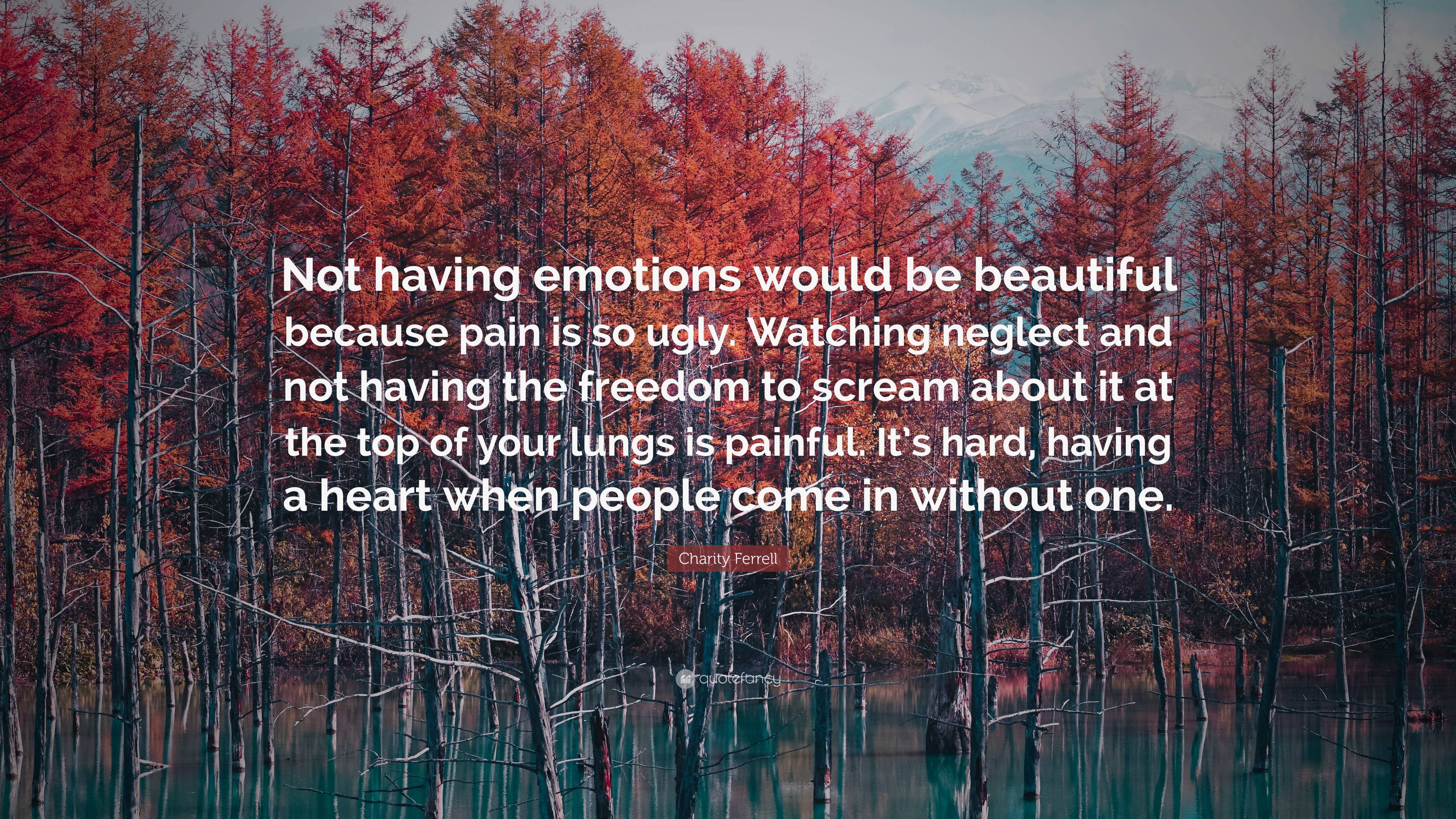 Charity Ferrell Quote: “Not having emotions would be beautiful because ...