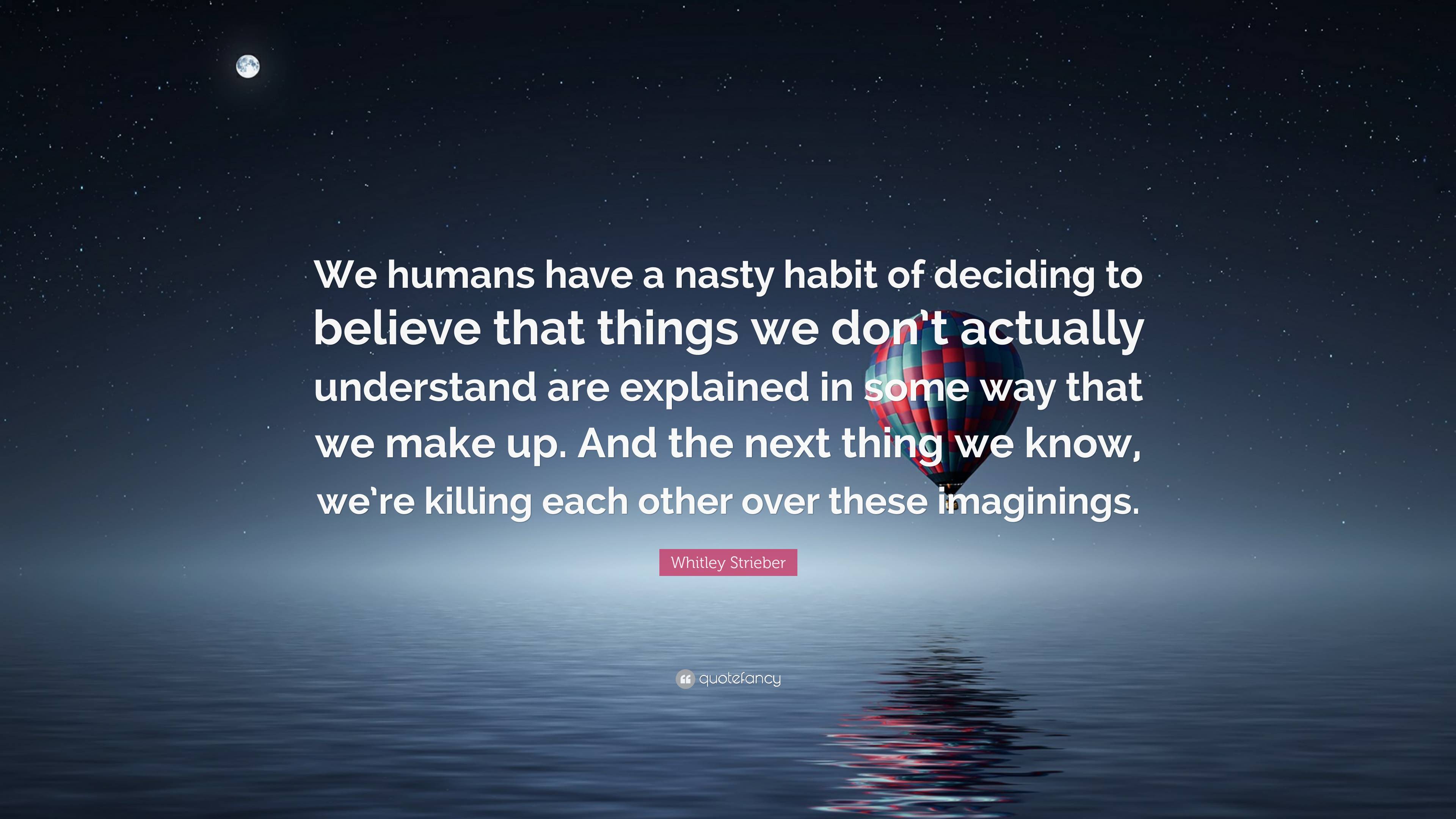 Whitley Strieber Quote: “We humans have a nasty habit of deciding to ...