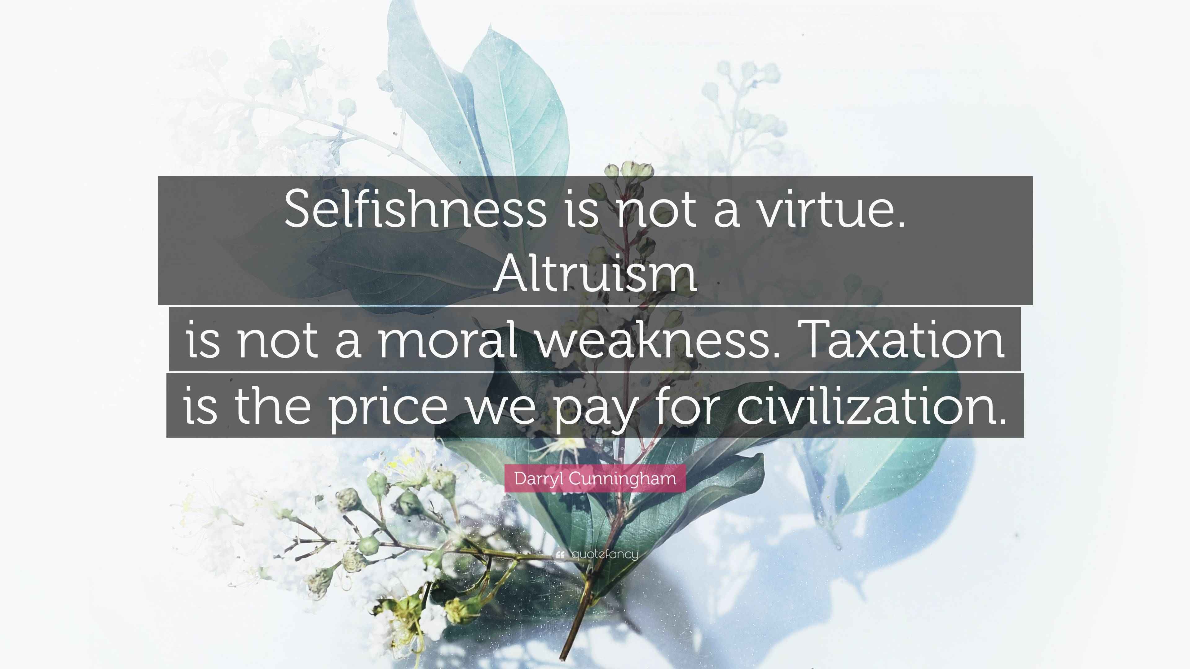 Darryl Cunningham Quote “Selfishness is not a virtue. Altruism is not