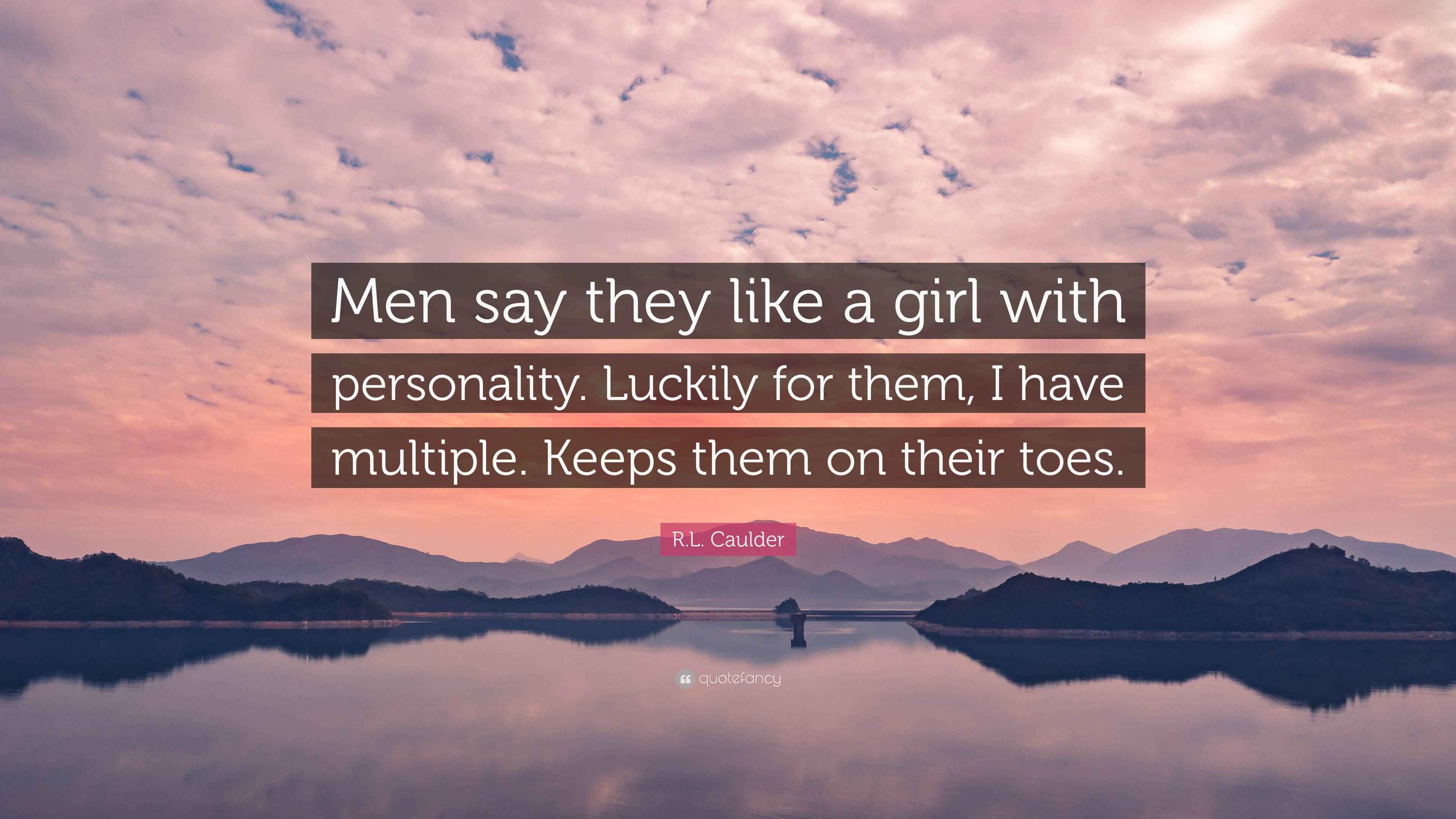 R.L. Caulder Quote “Men say they like a girl with personality. Luckily for them, I have