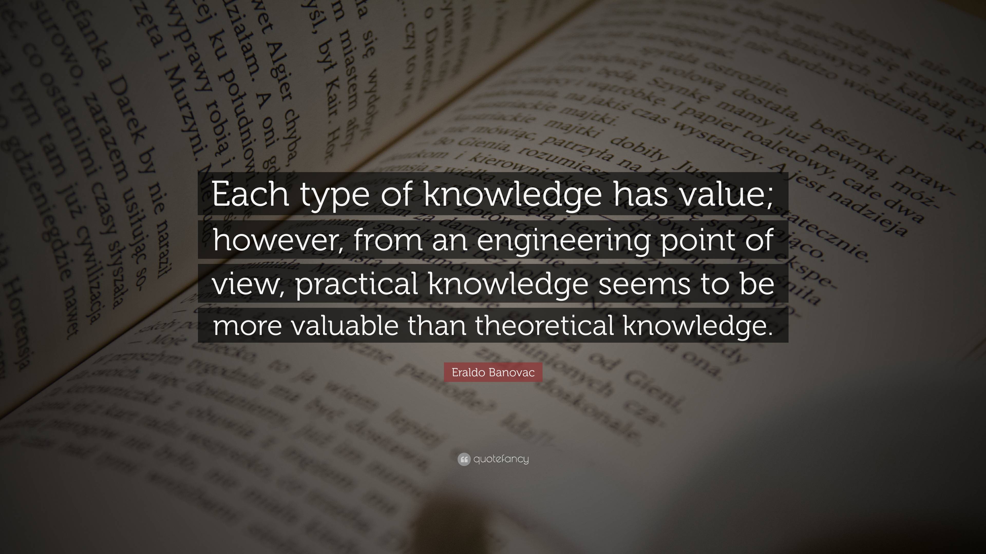 Eraldo Banovac Quote: “Each type of knowledge has value; however, from ...