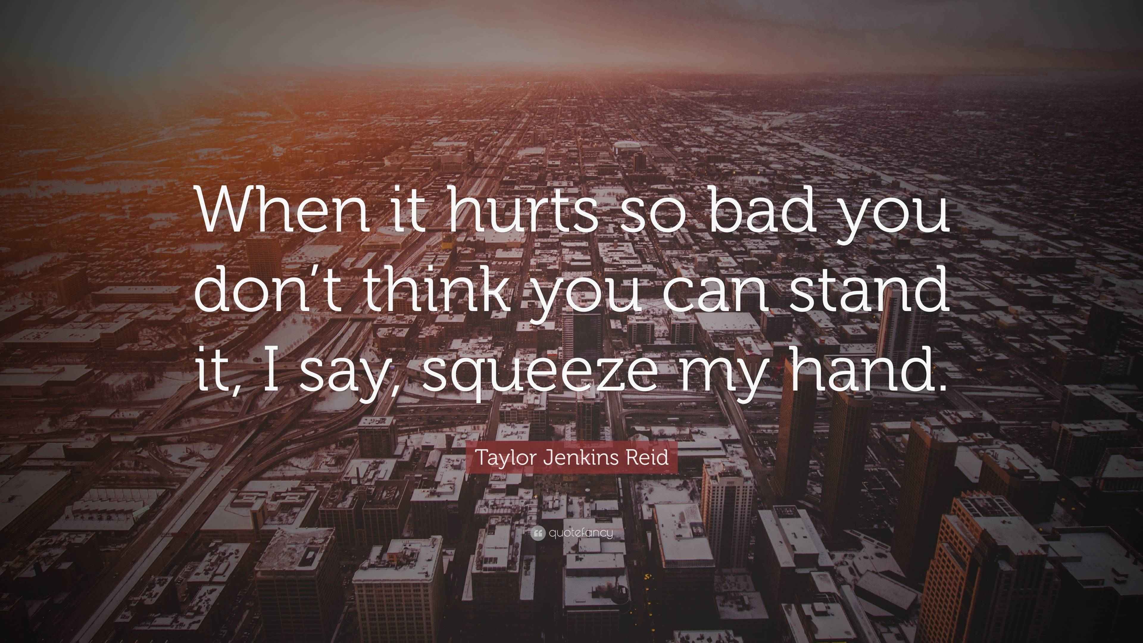 Taylor Jenkins Reid Quote “When it hurts so bad you don’t think you