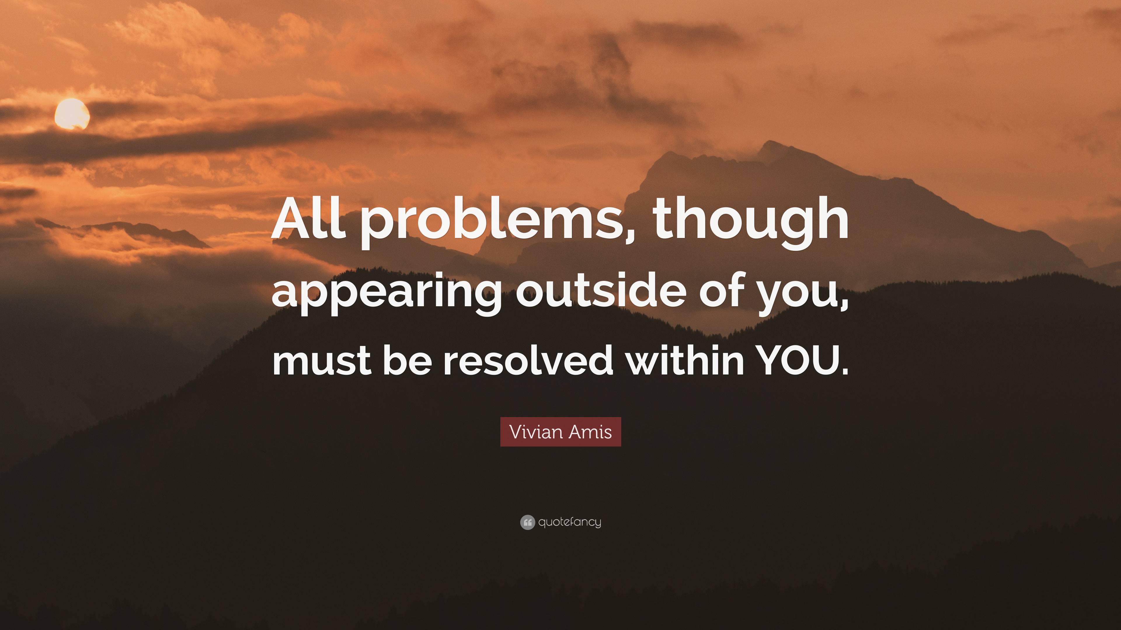 Vivian Amis Quote: “All problems, though appearing outside of you, must ...