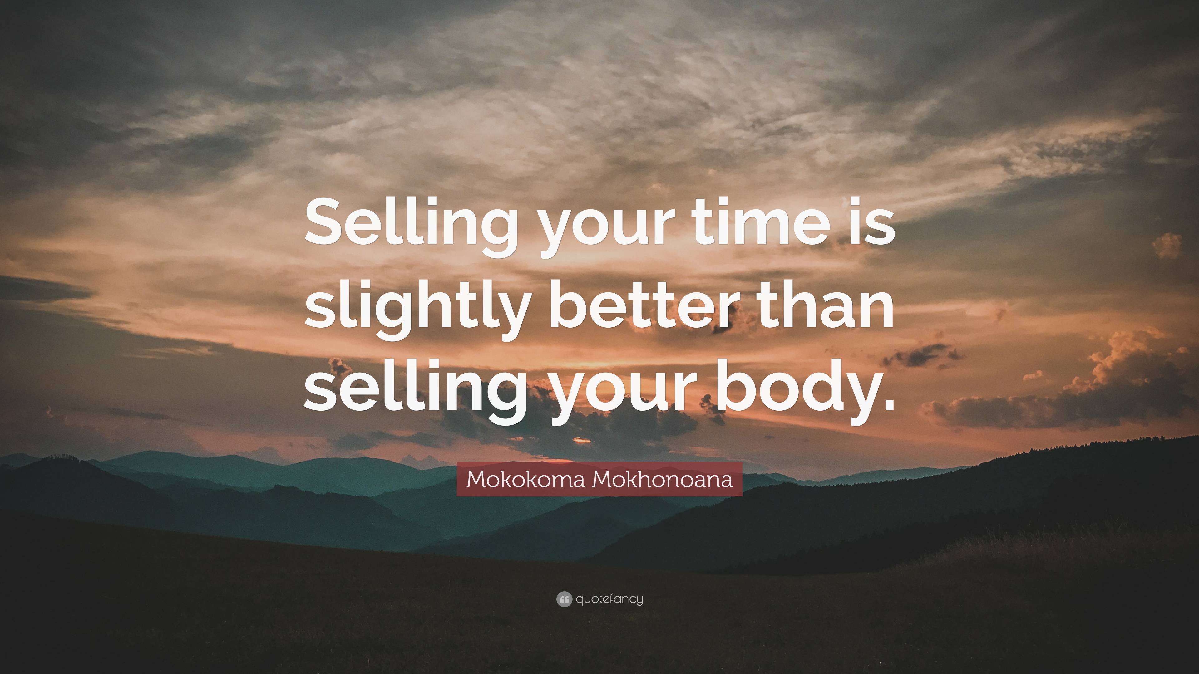 Mokokoma Mokhonoana Quote “selling Your Time Is Slightly Better Than