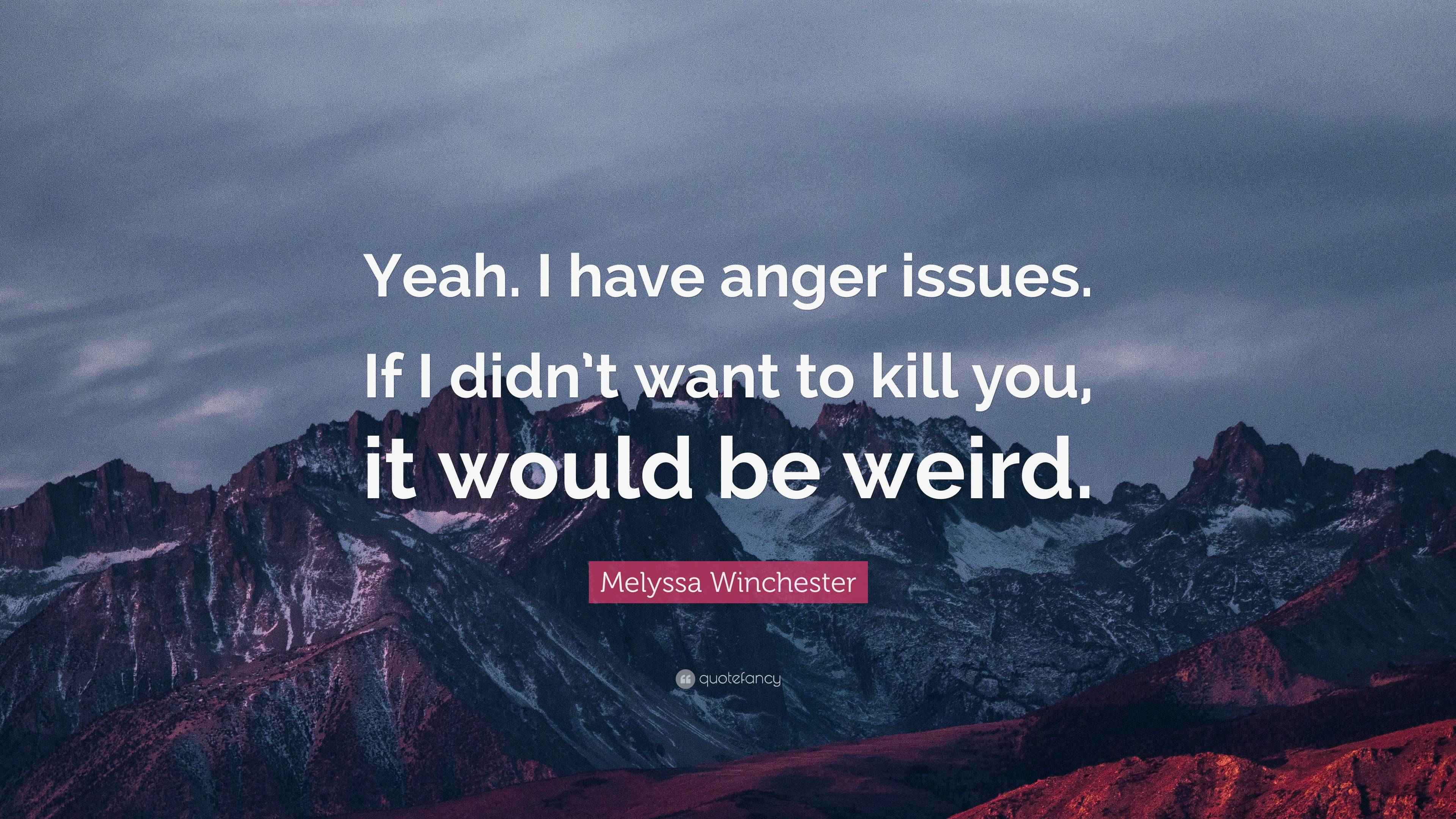 Melyssa Winchester Quote: “Yeah. I have anger issues. If I didn’t want ...