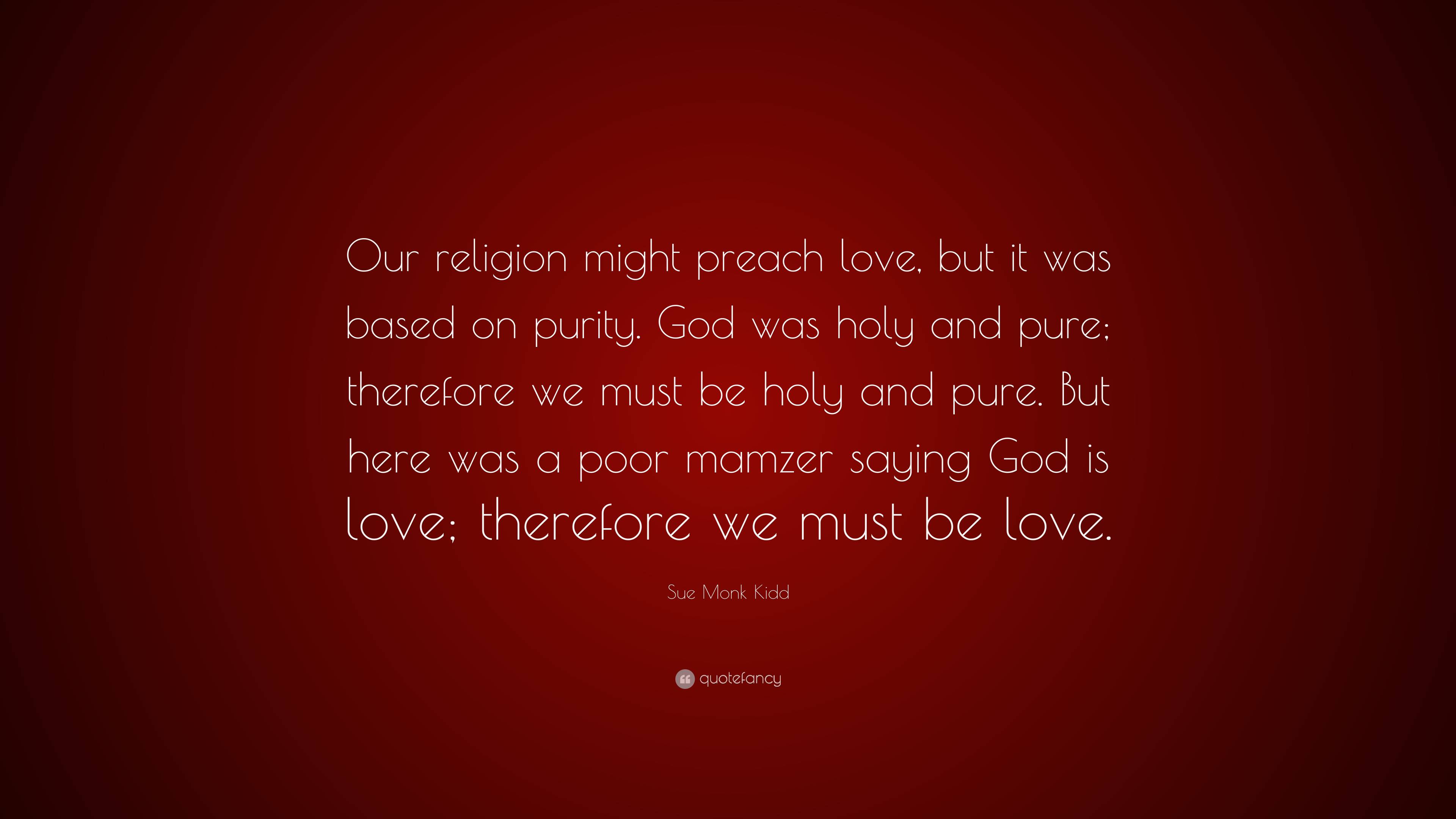 Sue Monk Kidd Quote: “Our religion might preach love, but it was based ...