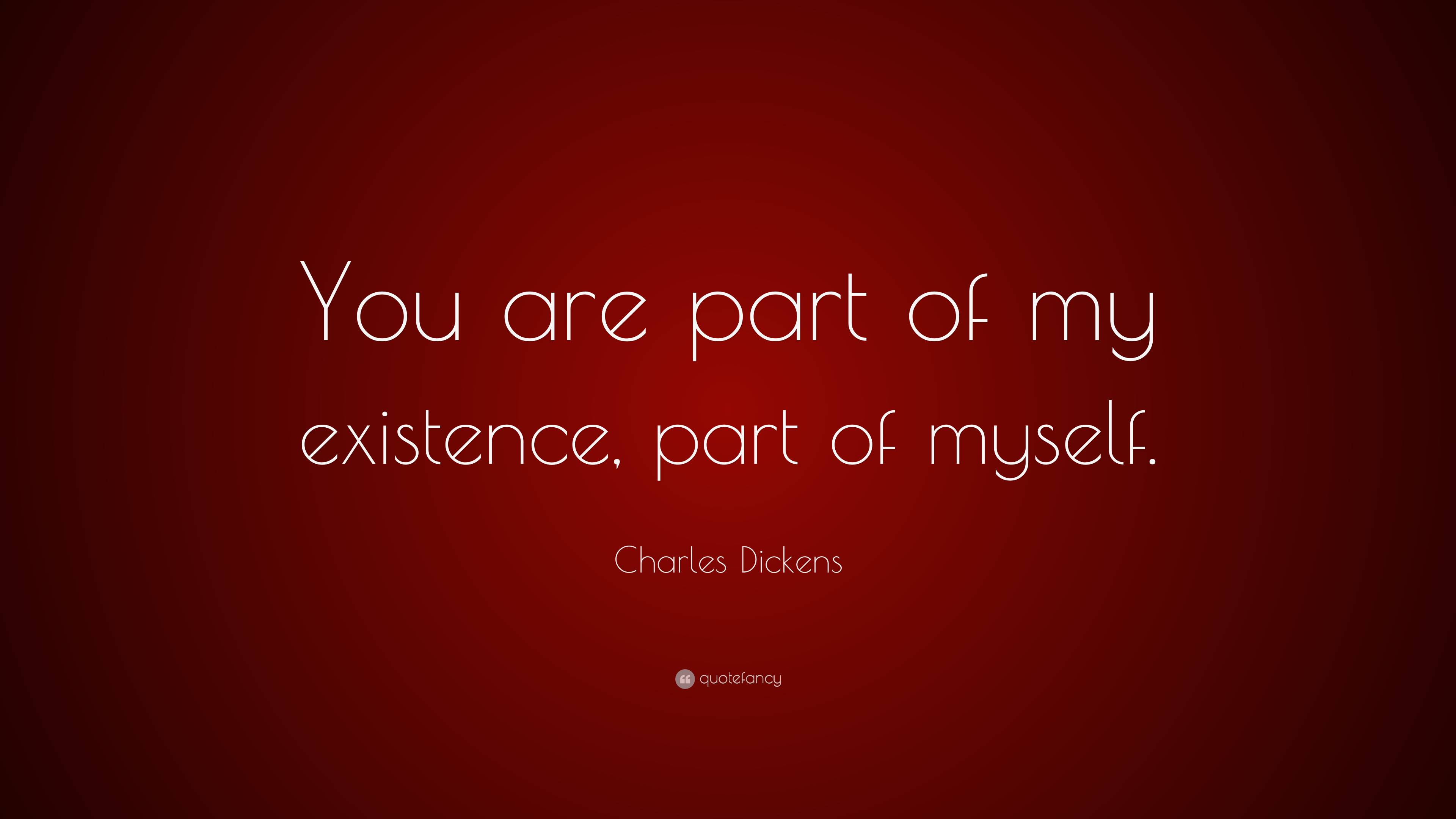 Charles Dickens Quote “You are part of my existence, part of myself.”