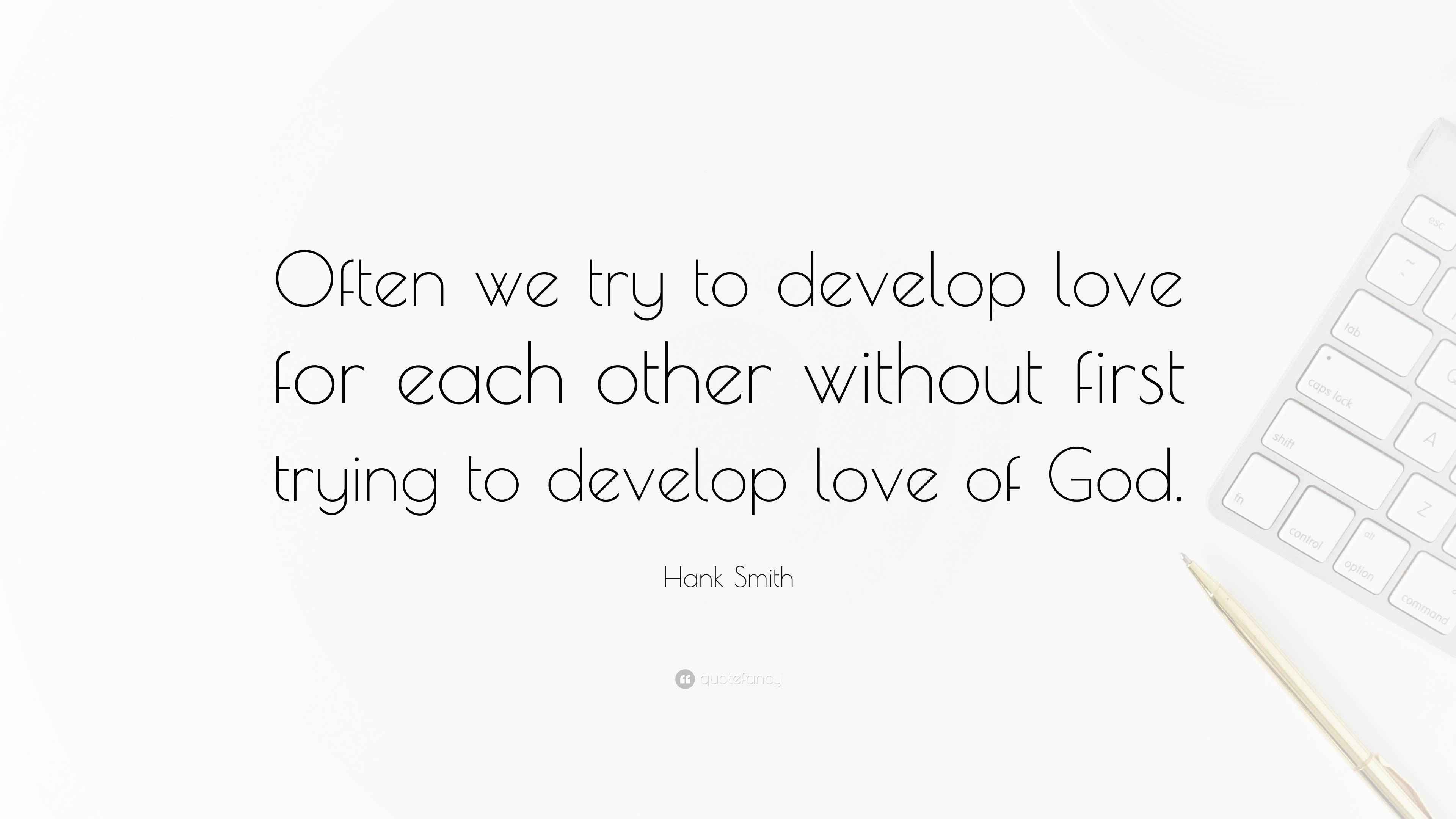 Hank Smith Quote “Often we try to develop love for each other without