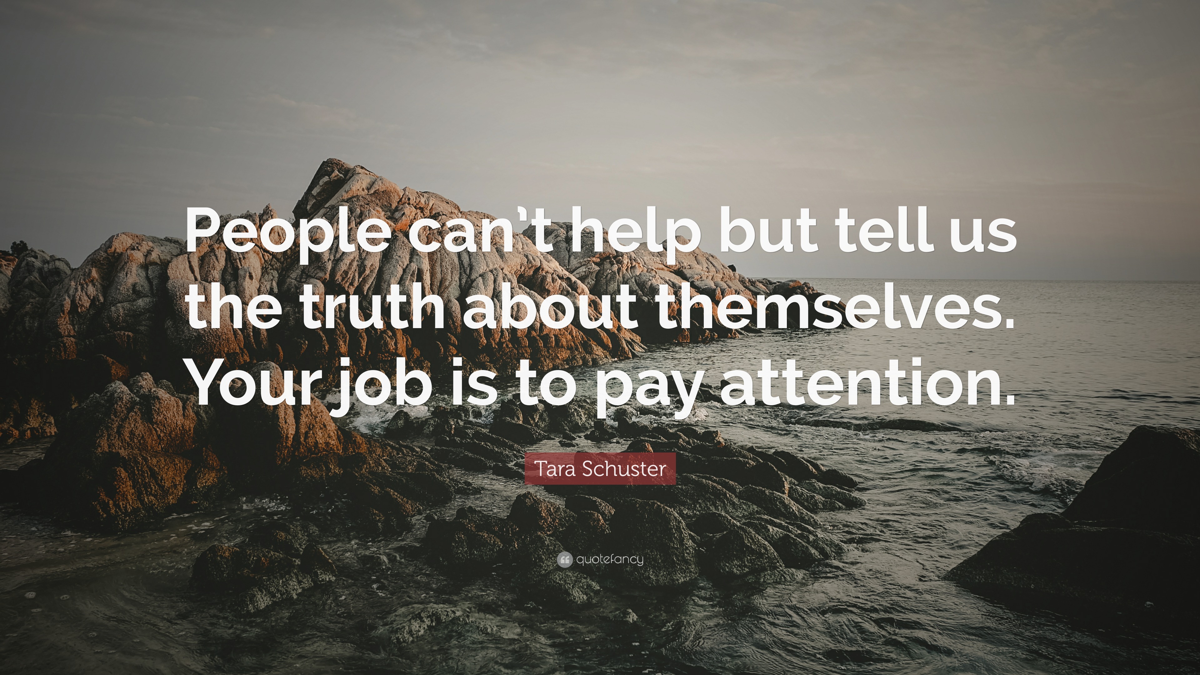 Tara Schuster Quote: “People can’t help but tell us the truth about ...