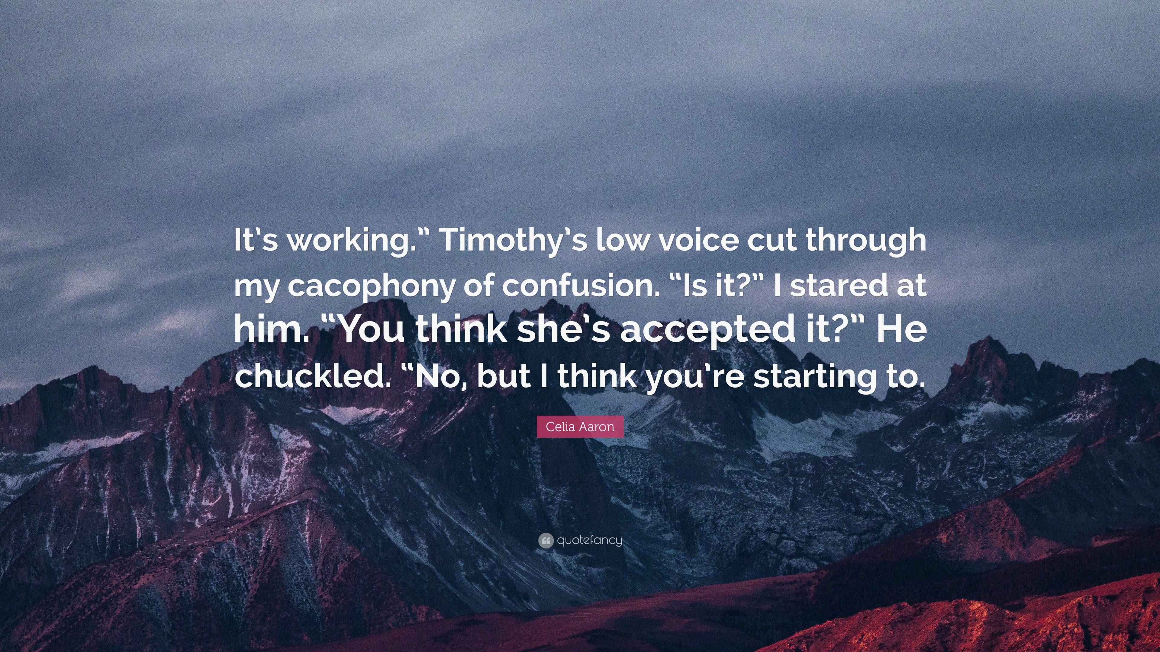 Celia Aaron Quote “It’s working.” Timothy’s low voice cut through my