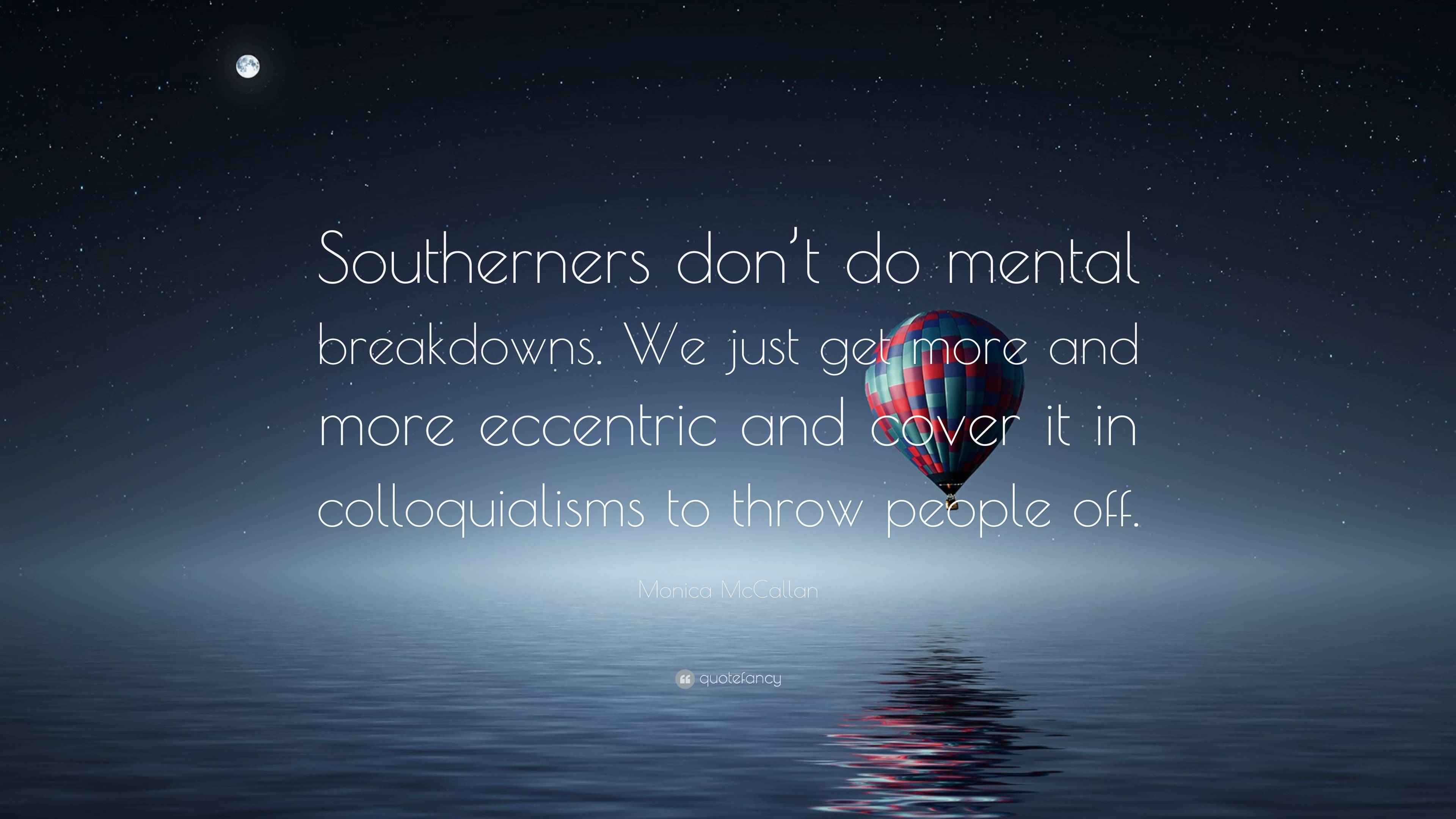 Monica McCallan Quote: "Southerners don't do mental breakdowns. We just ...
