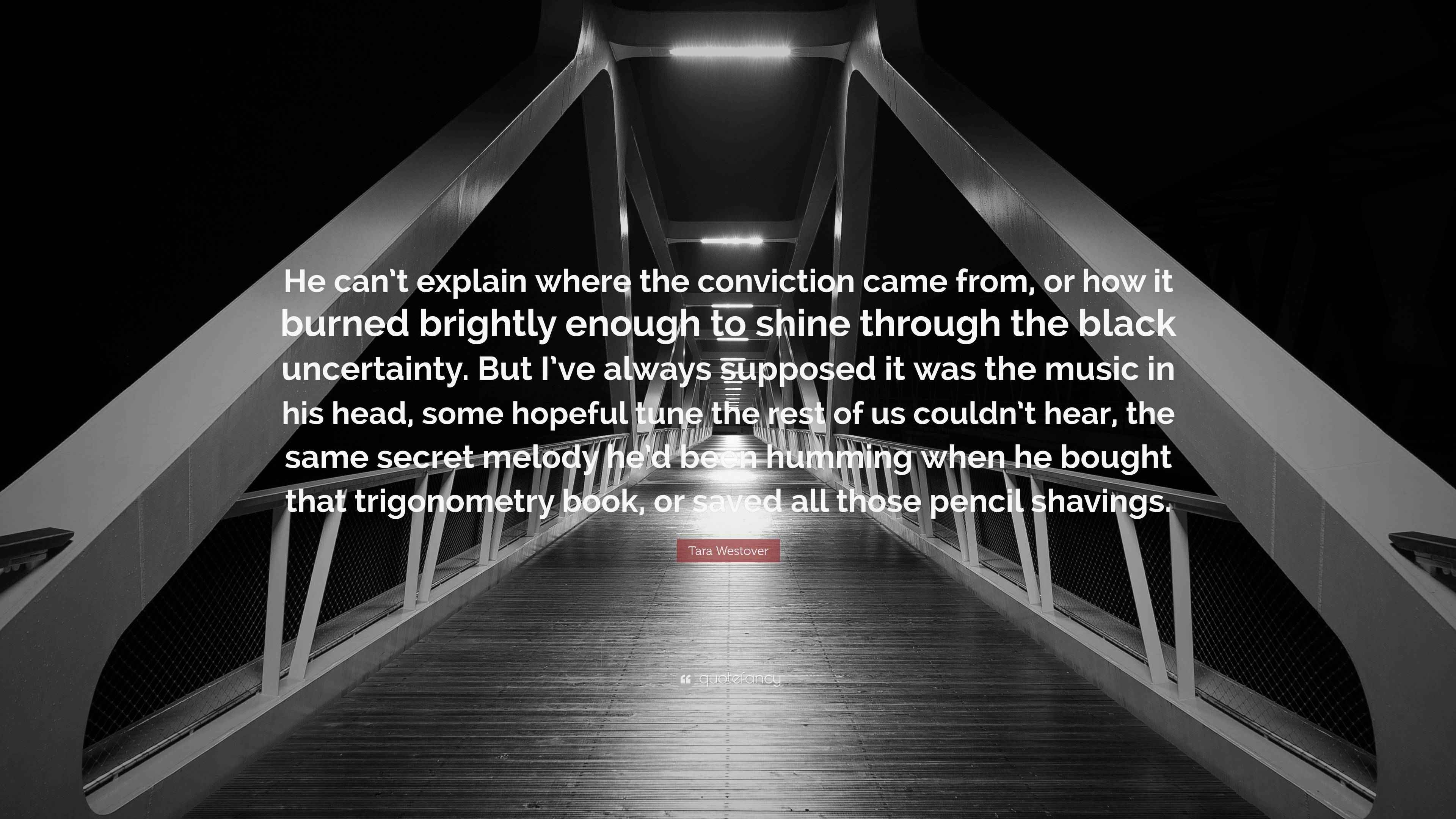 Tara Westover Quote “He can’t explain where the conviction came from