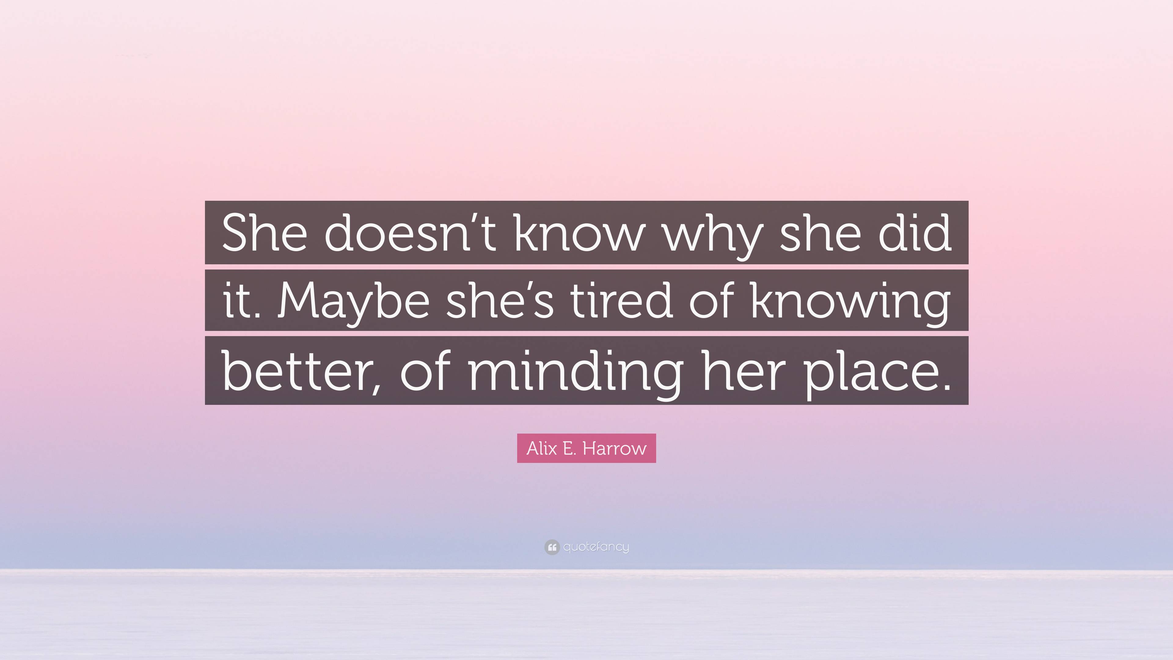 Alix E. Harrow Quote: “She doesn’t know why she did it. Maybe she’s ...