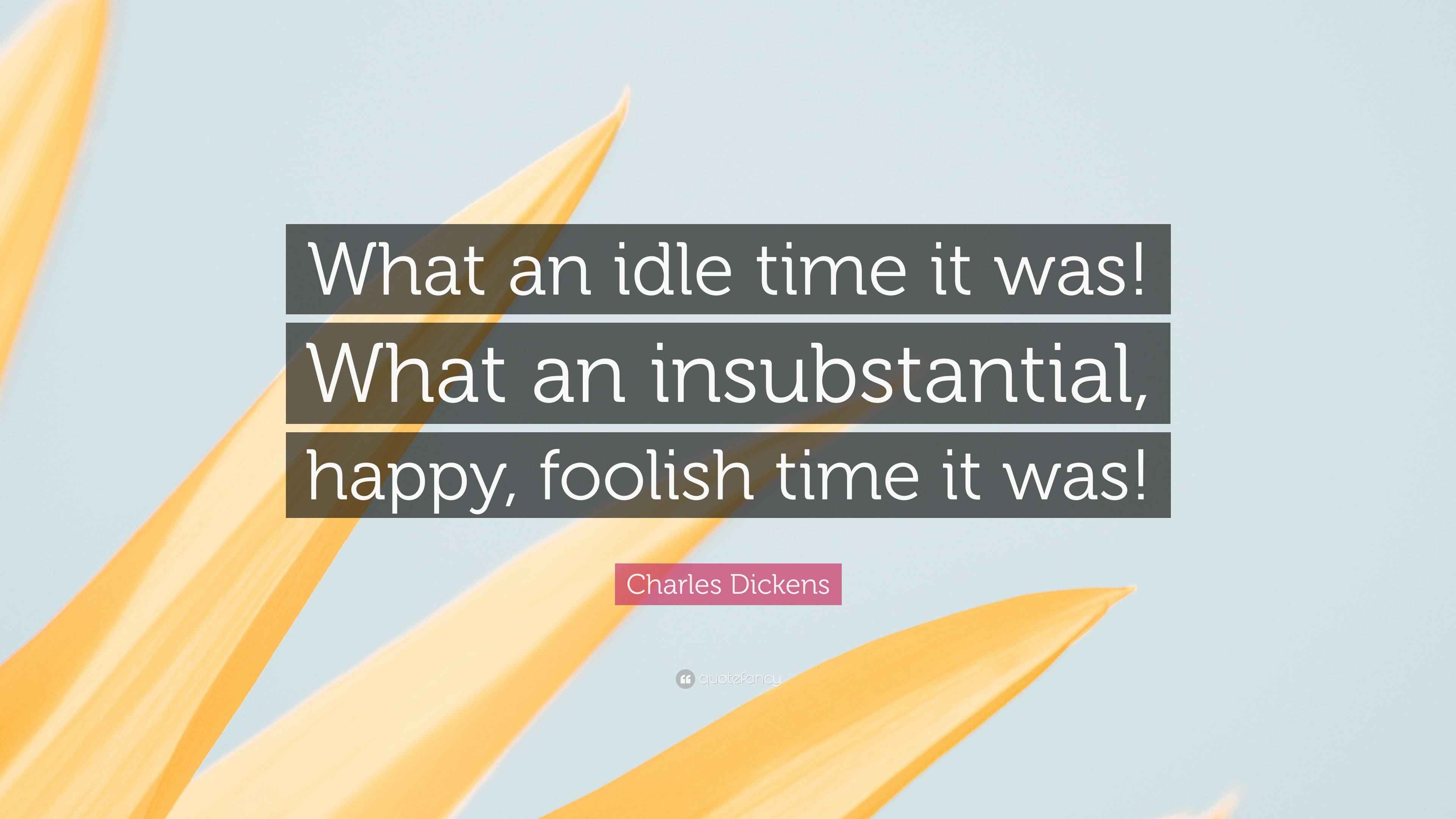 Charles Dickens Quote “What an idle time it was! What an insubstantial