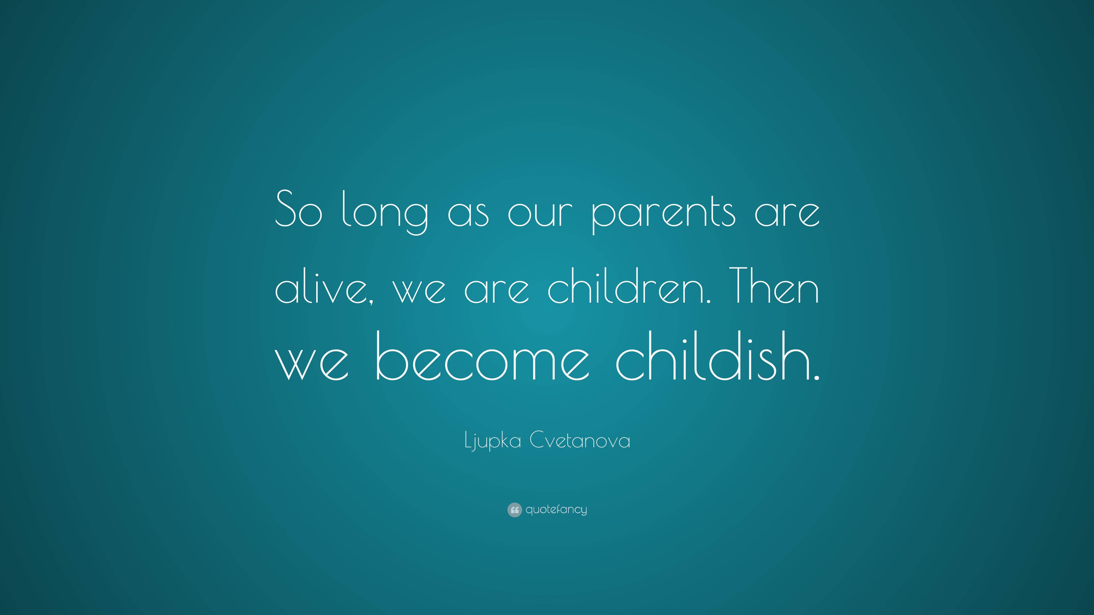 Ljupka Cvetanova Quote: “So long as our parents are alive, we are ...