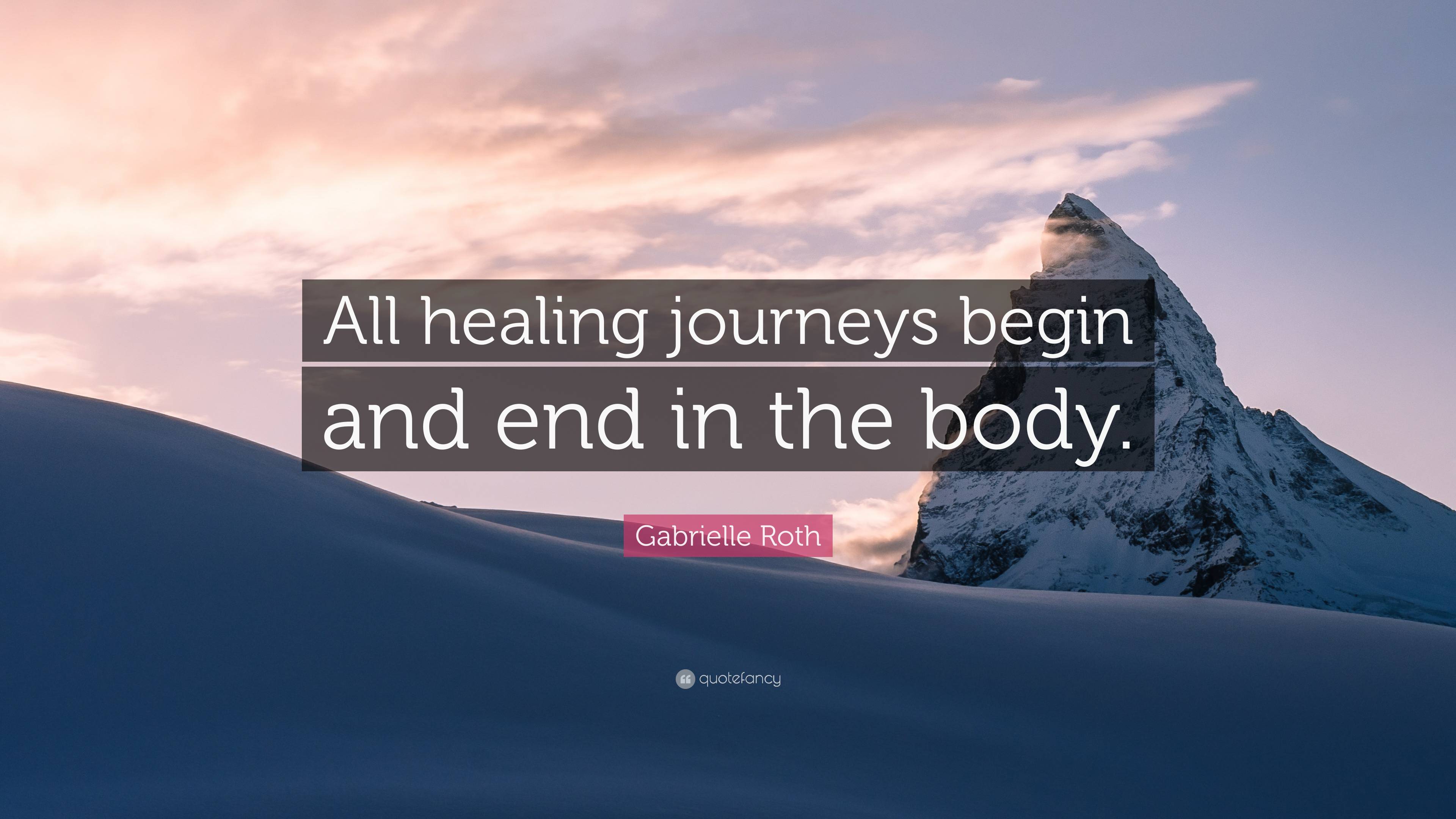 Gabrielle Roth Quote: “All healing journeys begin and end in the body.”