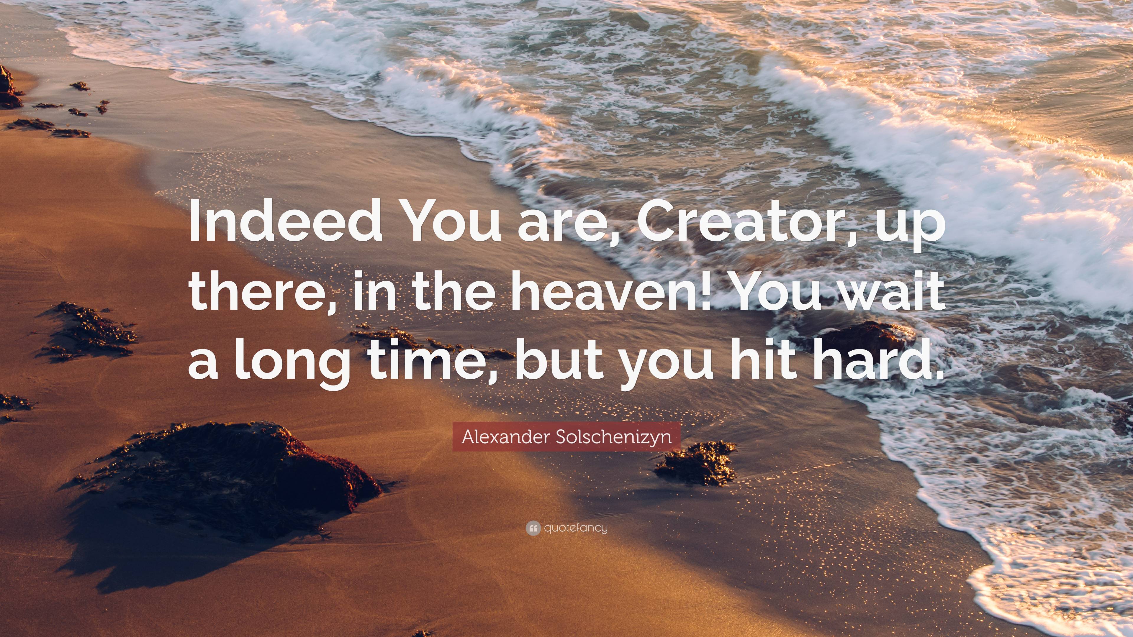 Alexander Solschenizyn Quote: “Indeed You are, Creator, up there, in ...