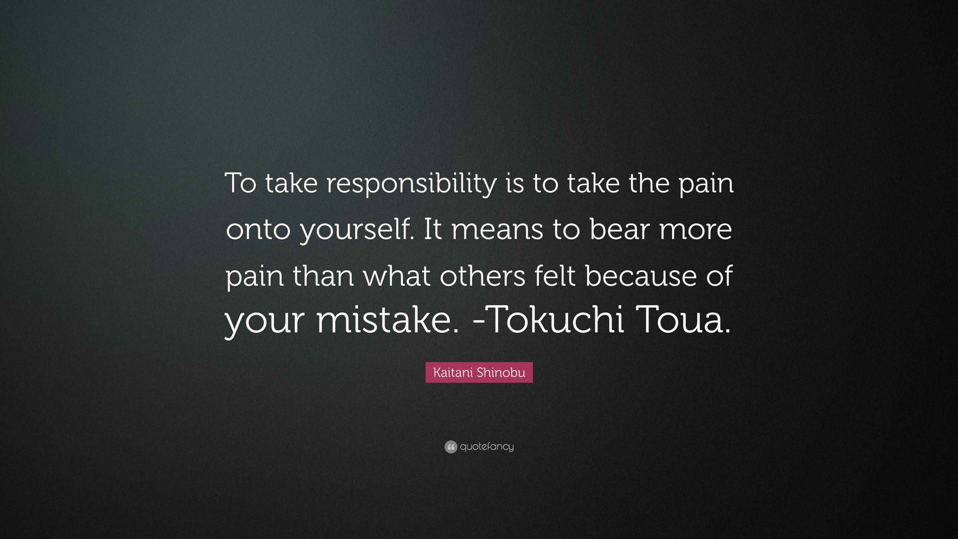 Kaitani Shinobu Quote: "To take responsibility is to take the pain onto ...