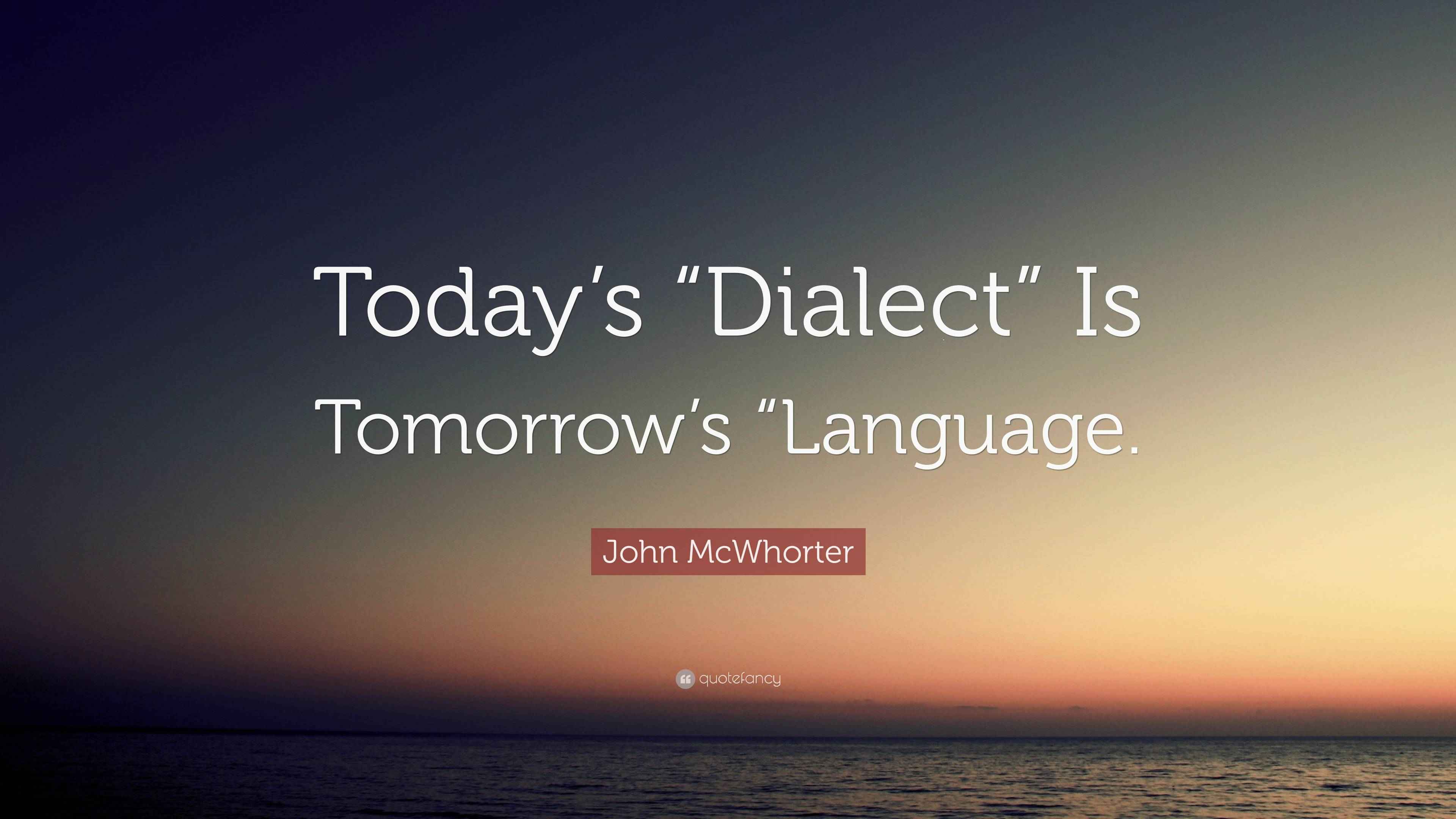 John McWhorter Quote “Today’s “Dialect” Is Tomorrow’s “Language.”