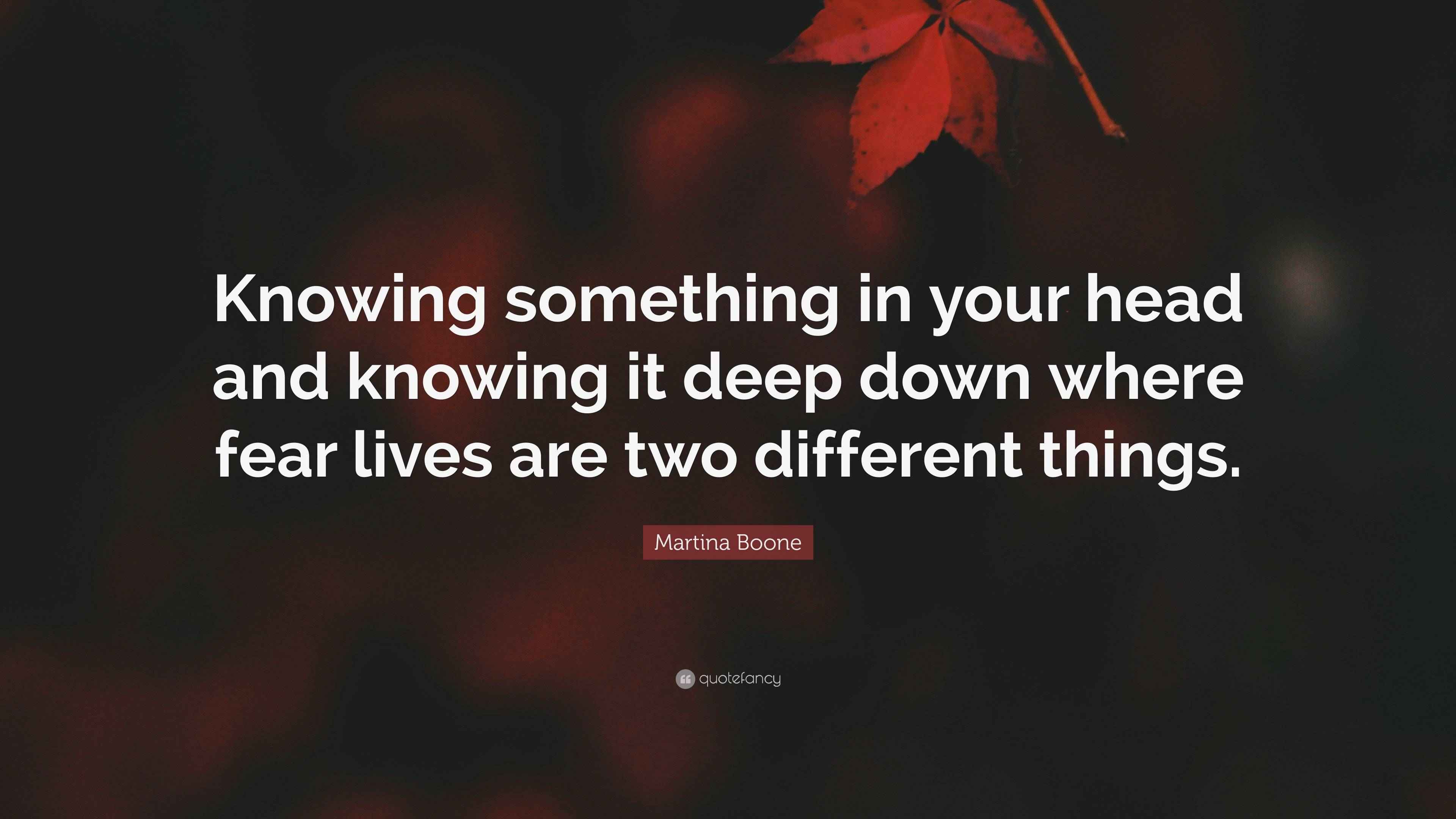 Martina Boone Quote: “Knowing something in your head and knowing it ...