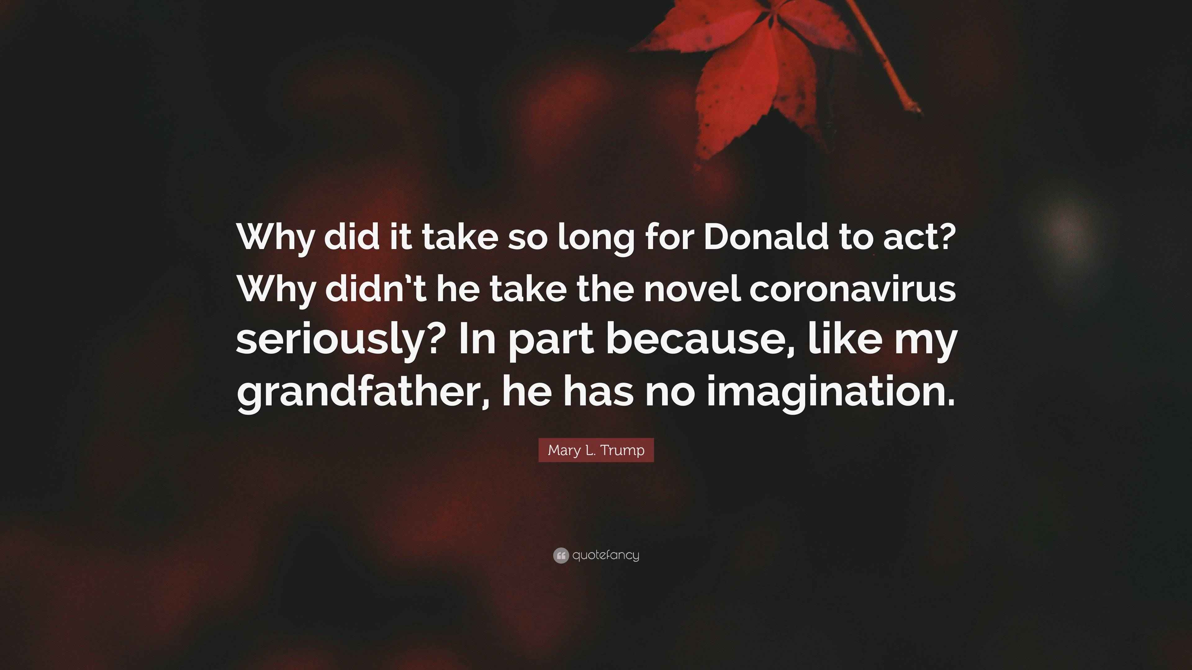 Mary L. Trump Quote: "Why did it take so long for Donald to act? Why ...