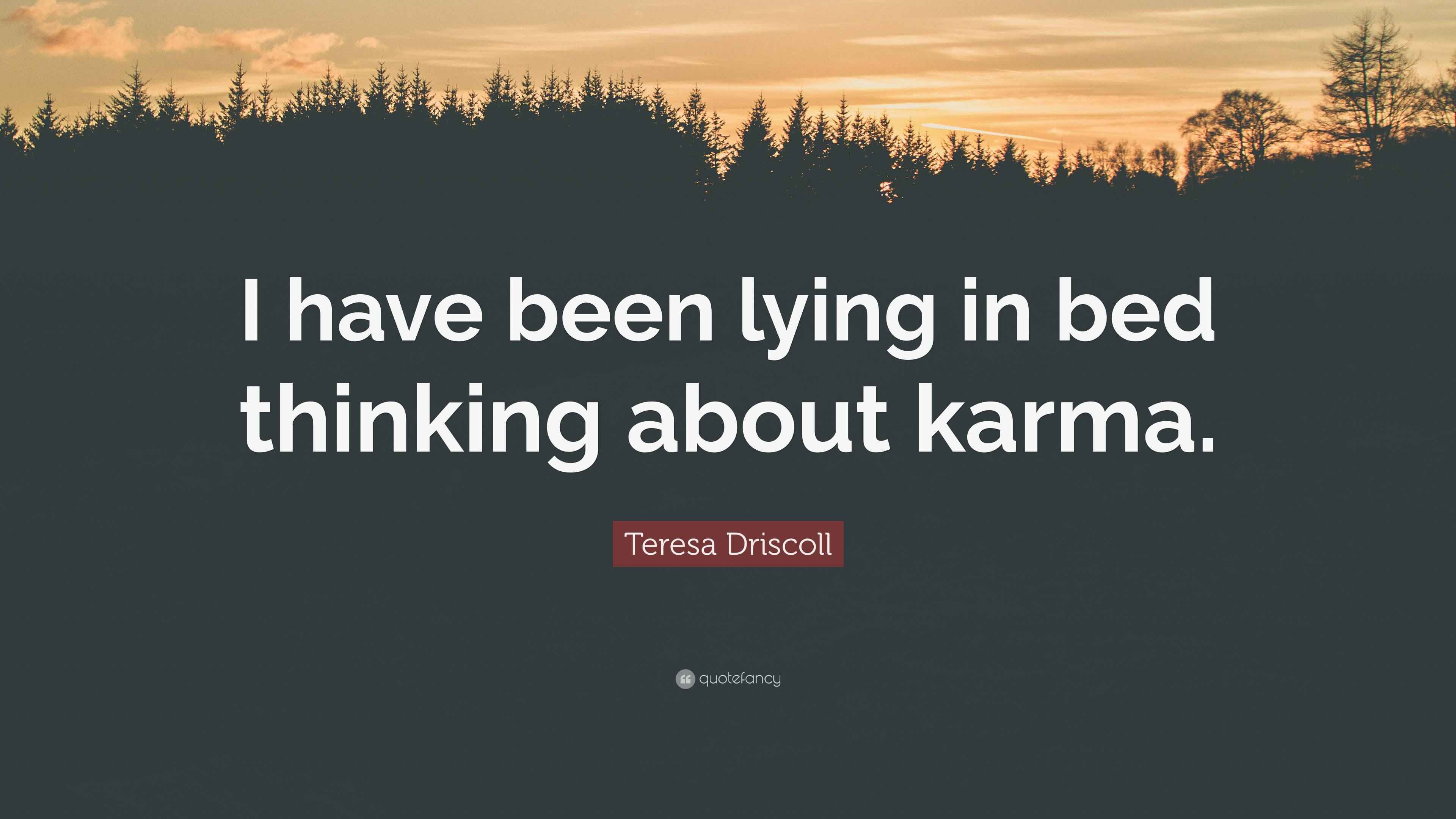 Teresa Driscoll Quote “I have been lying in bed thinking about karma.”