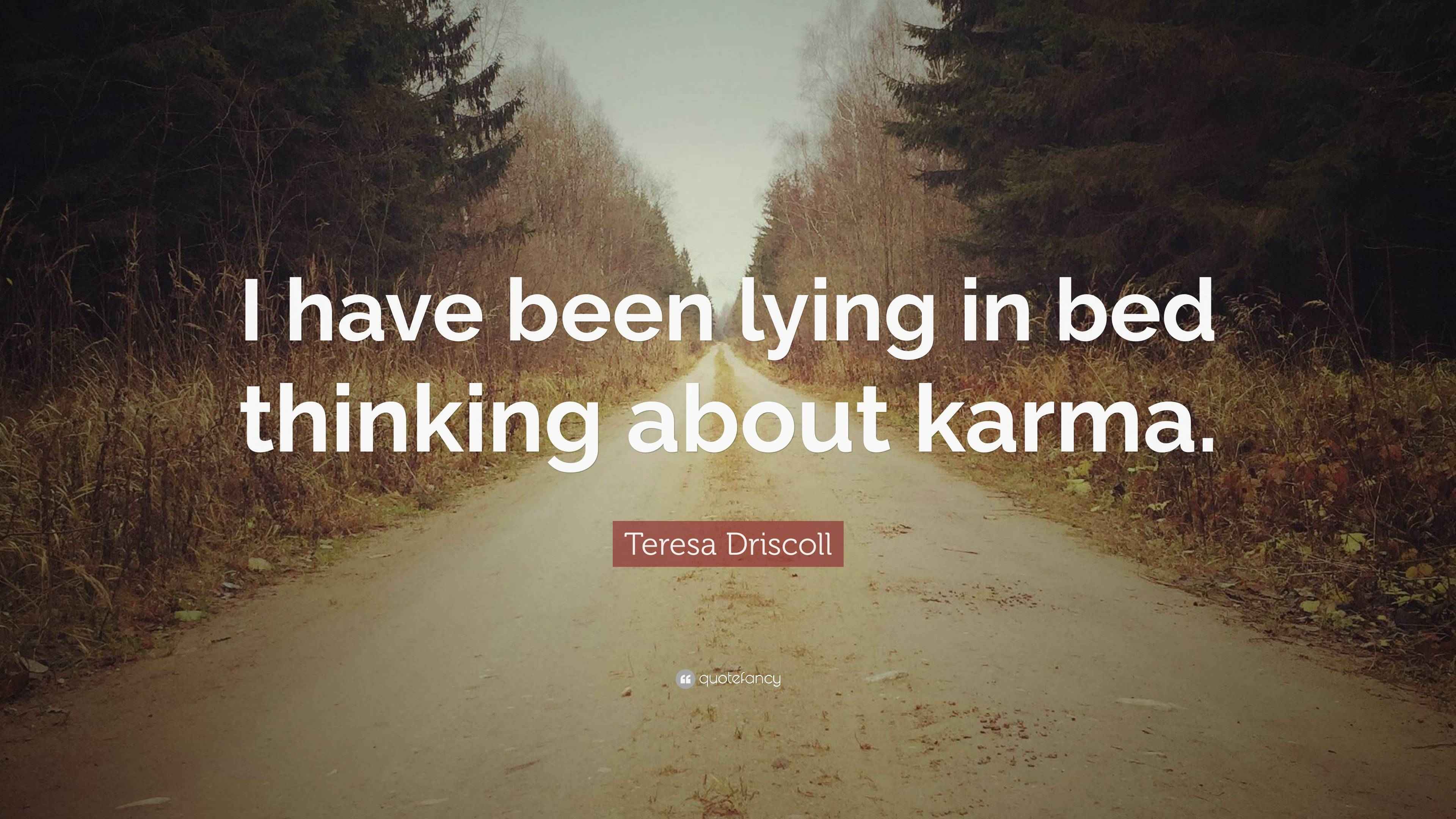 Teresa Driscoll Quote “I have been lying in bed thinking about karma.”