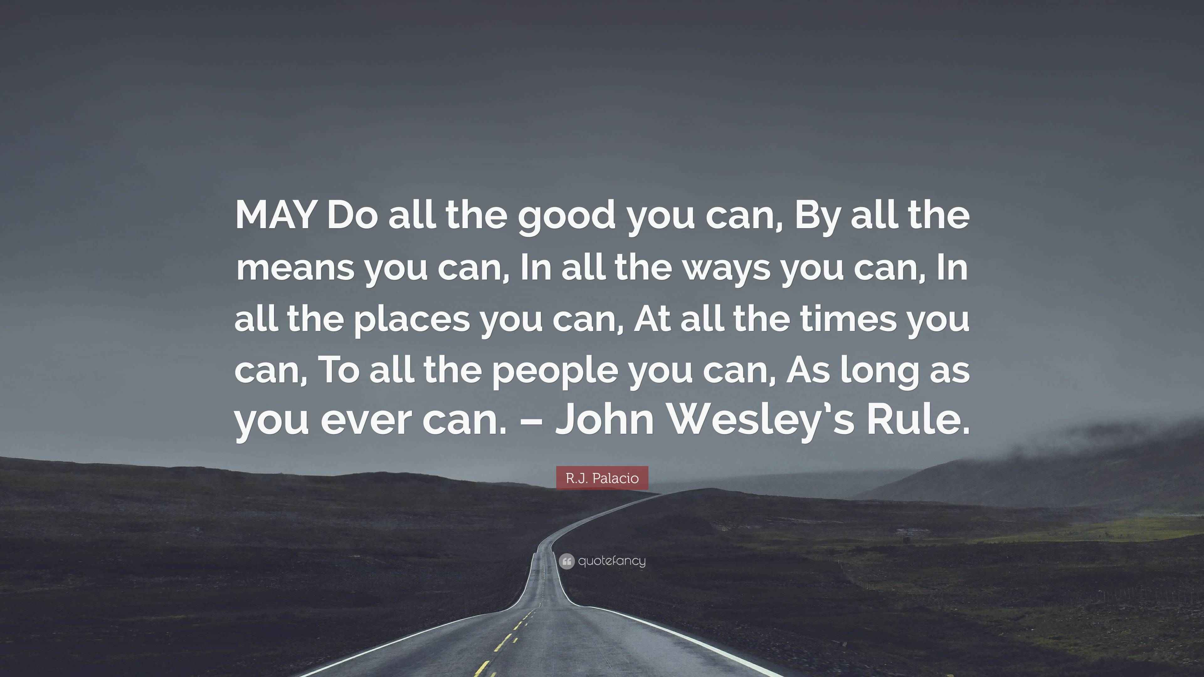 R.J. Palacio Quote: “MAY Do all the good you can, By all the means you ...