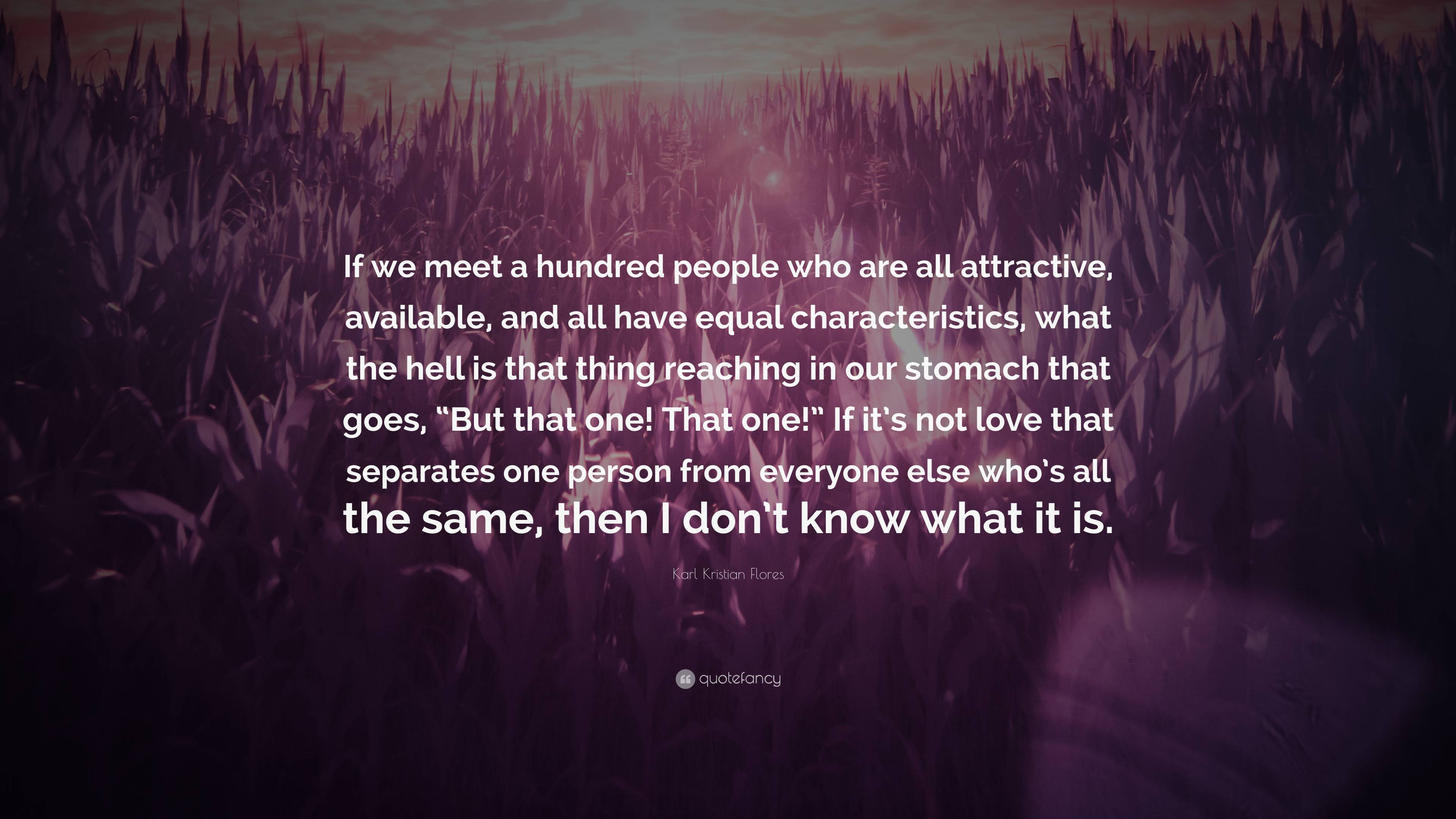 Karl Kristian Flores Quote: “If we meet a hundred people who are all ...