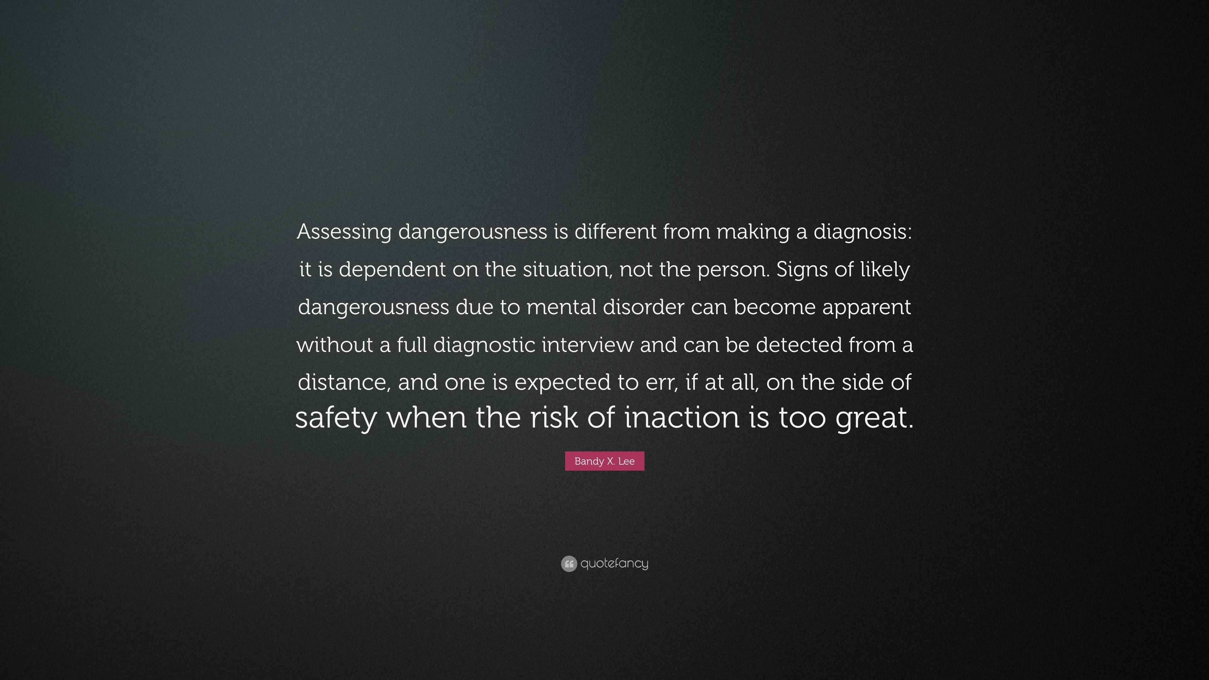 Bandy X. Lee Quote “Assessing dangerousness is different from making a diagnosis it is