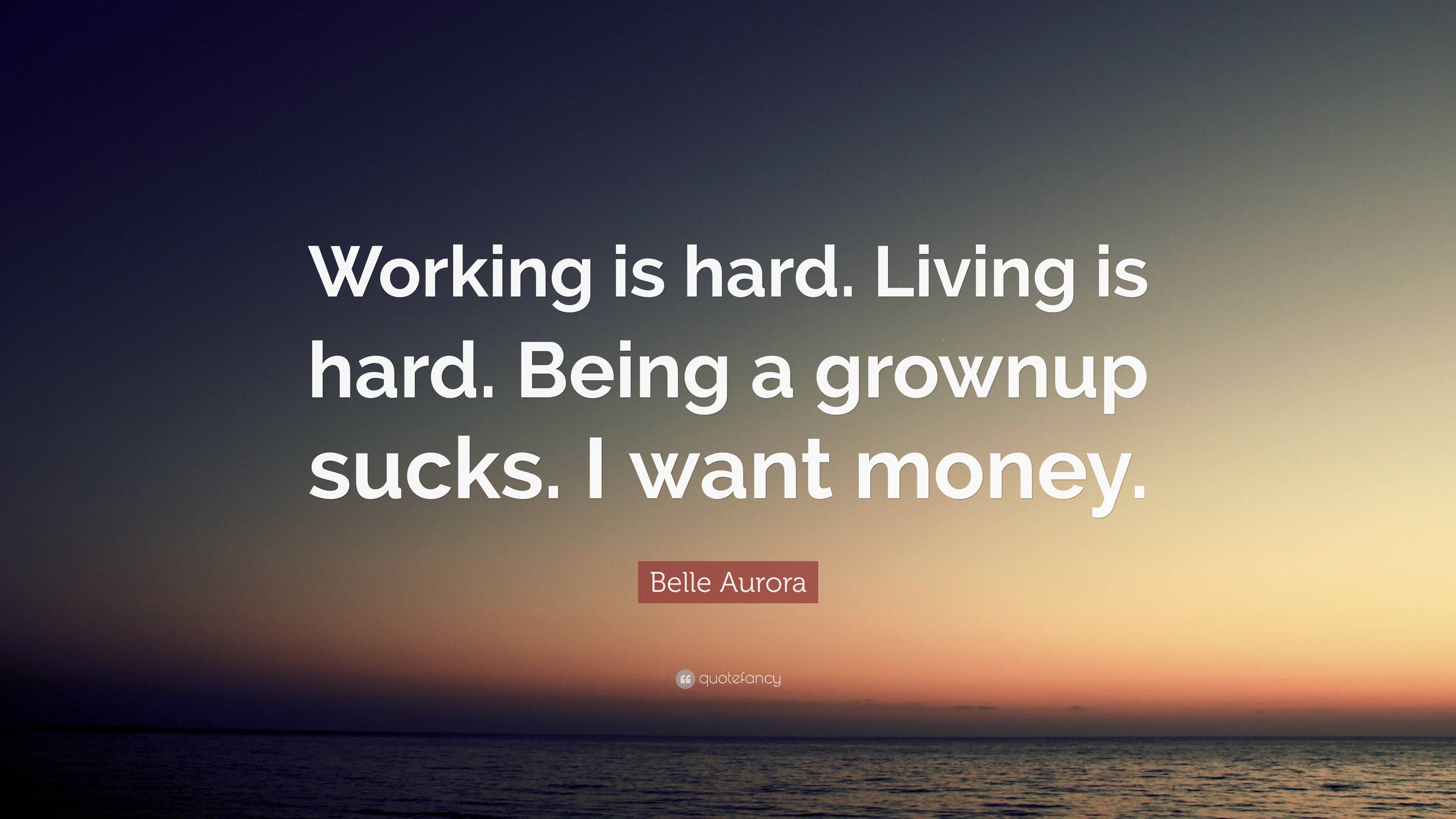 Belle Aurora Quote: “Working is hard. Living is hard. Being a grownup ...