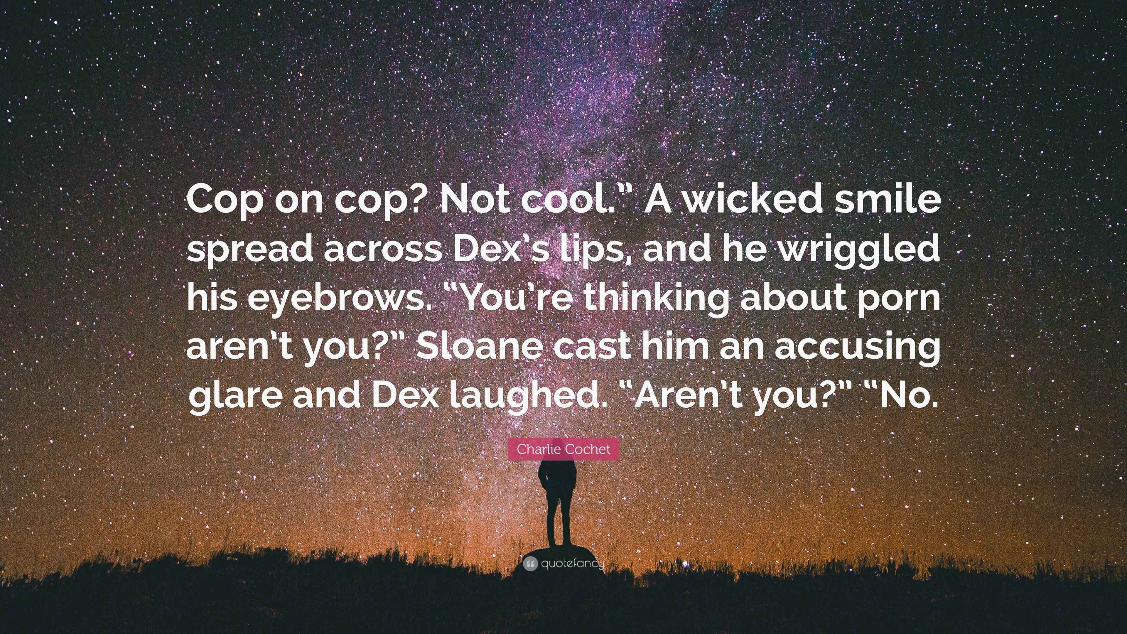 Charlie Cochet Quote “Cop on cop? Not cool.” A wicked smile spread