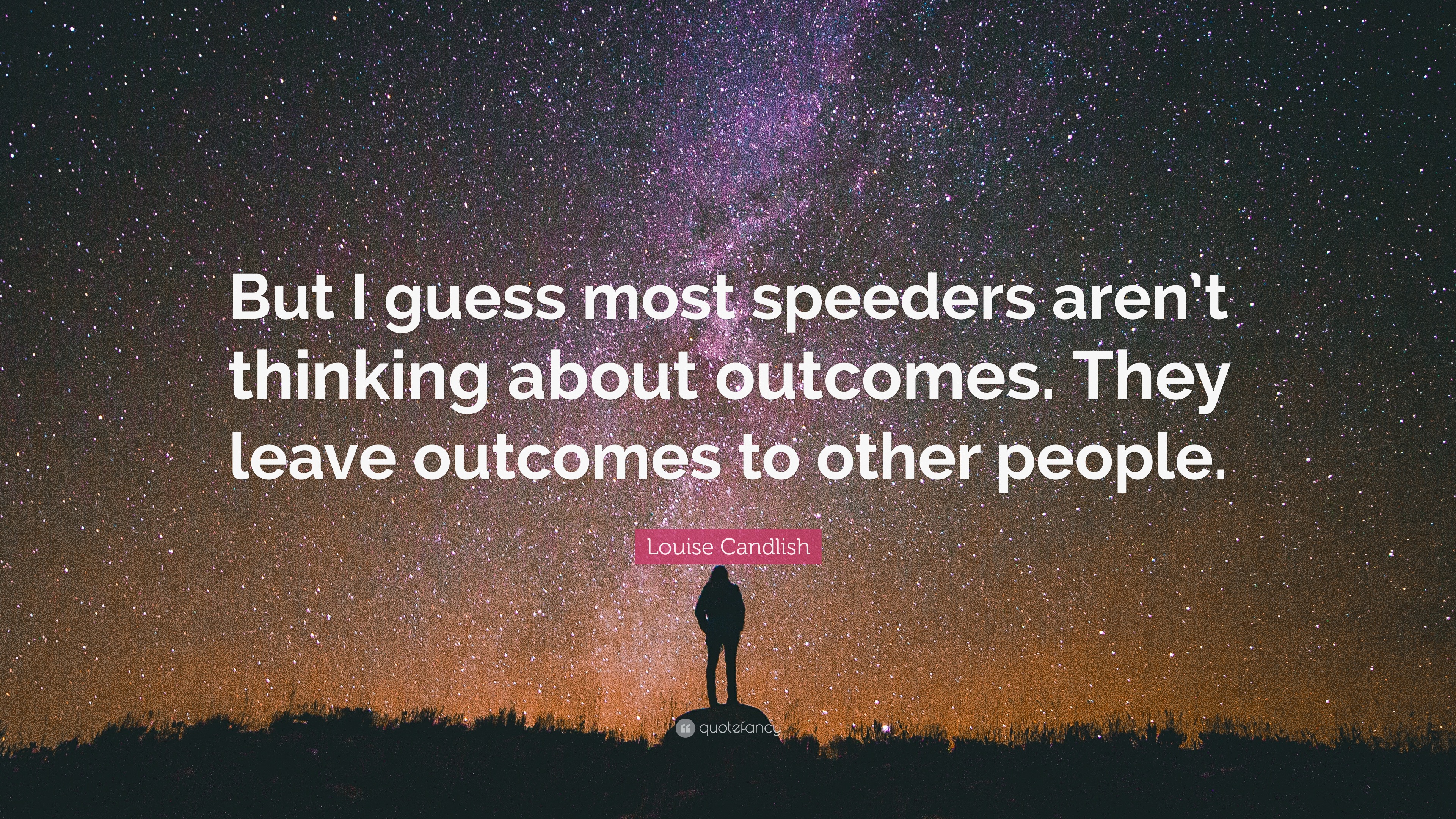 Louise Candlish Quote: “But I Guess Most Speeders Aren’t Thinking About ...