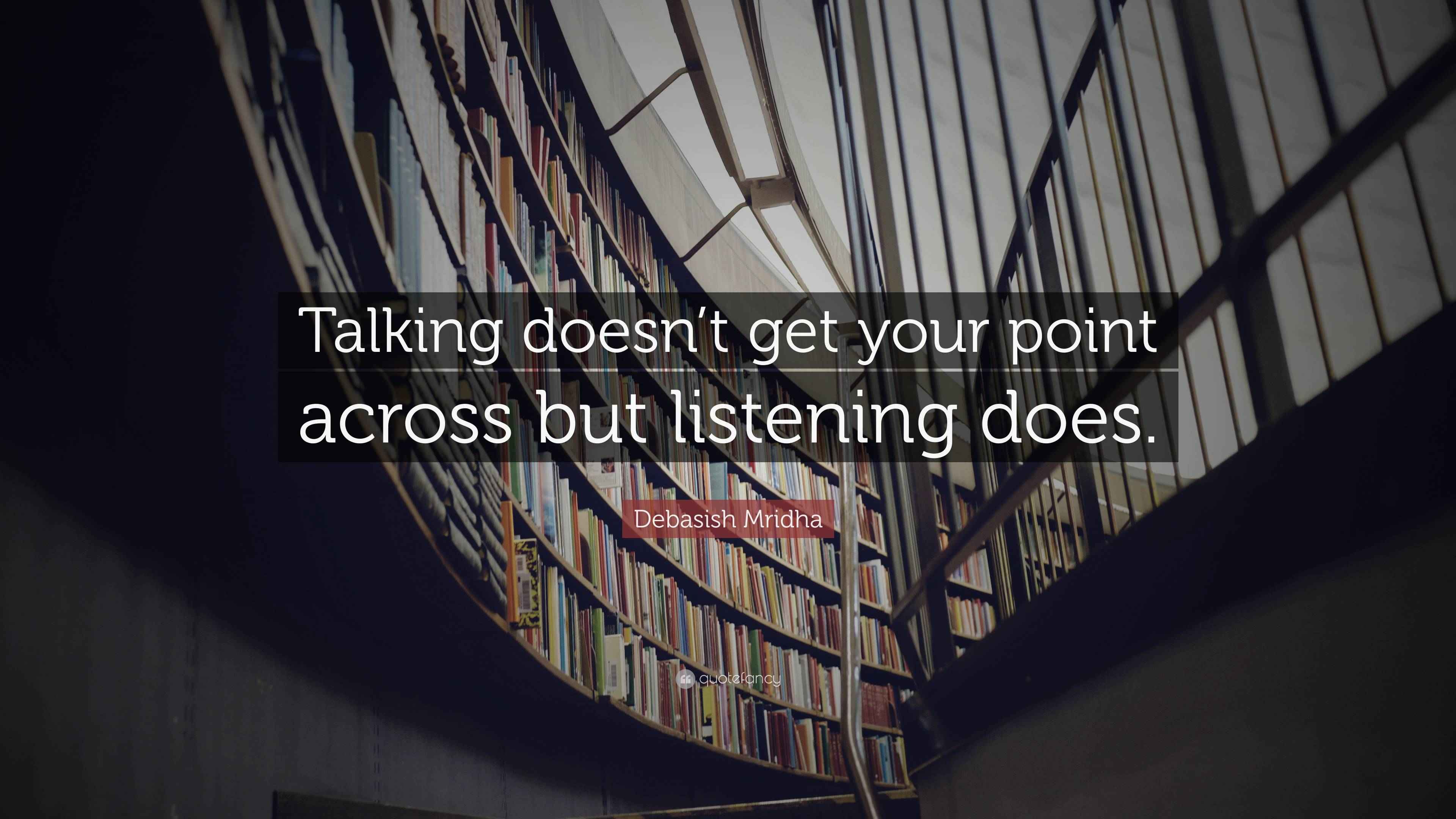 Debasish Mridha Quote: “Talking doesn’t get your point across but ...