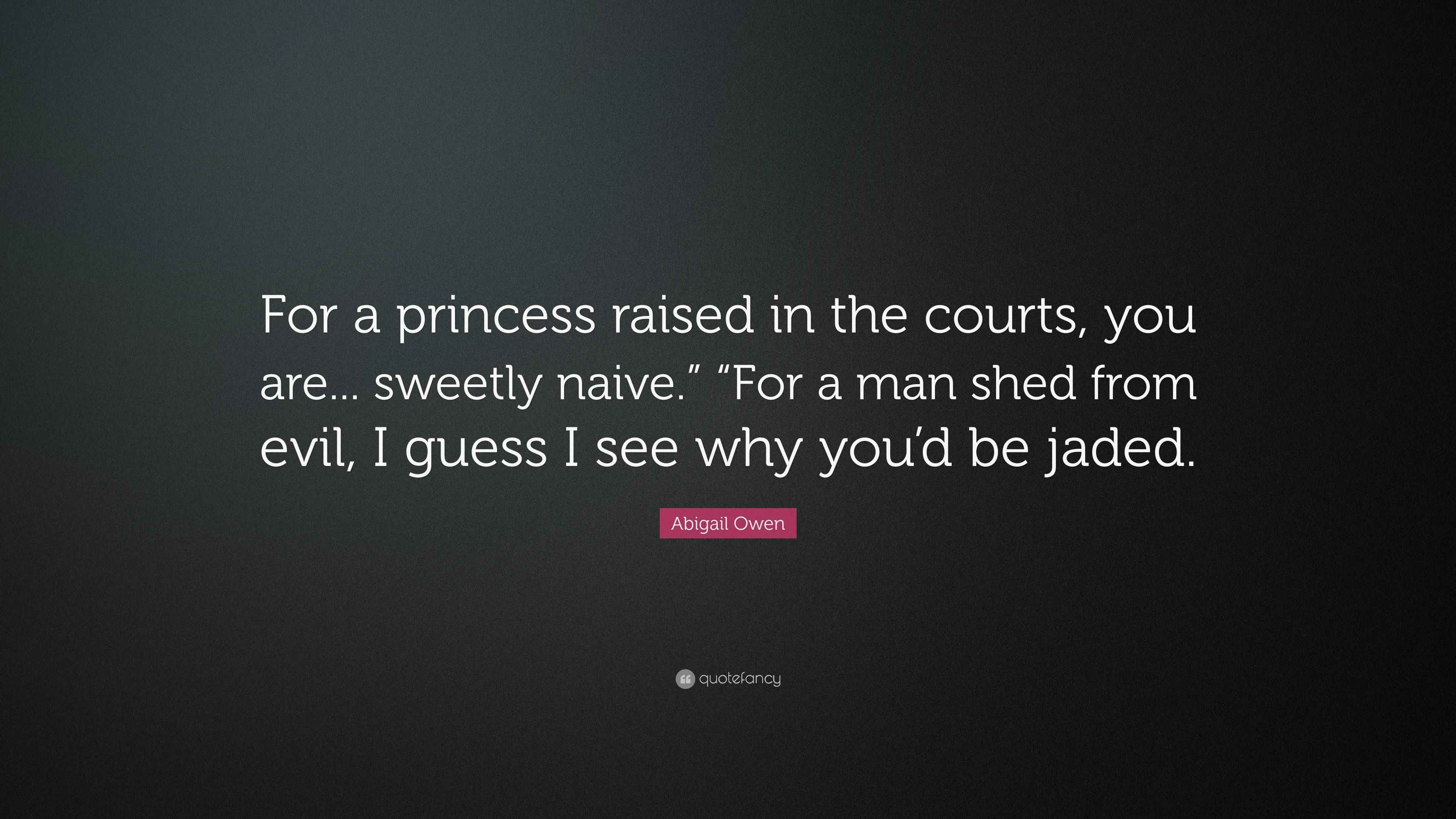 Abigail Owen Quote: For a princess raised in the courts you are