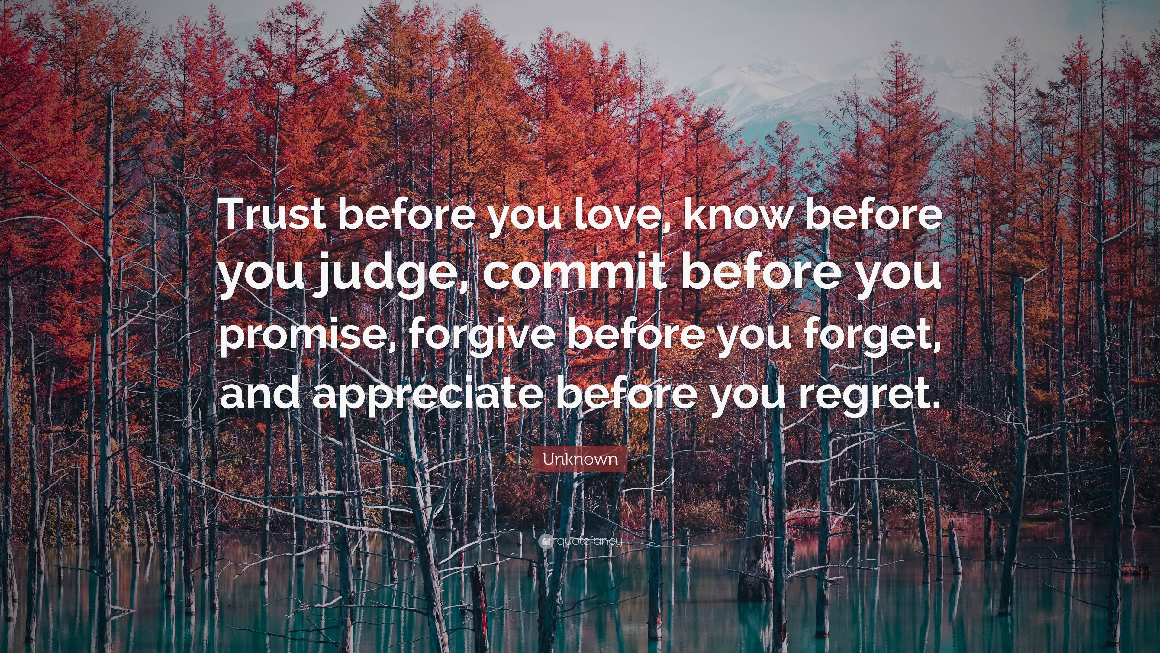 Unknown Quote: “Trust before you love, know before you judge, commit ...