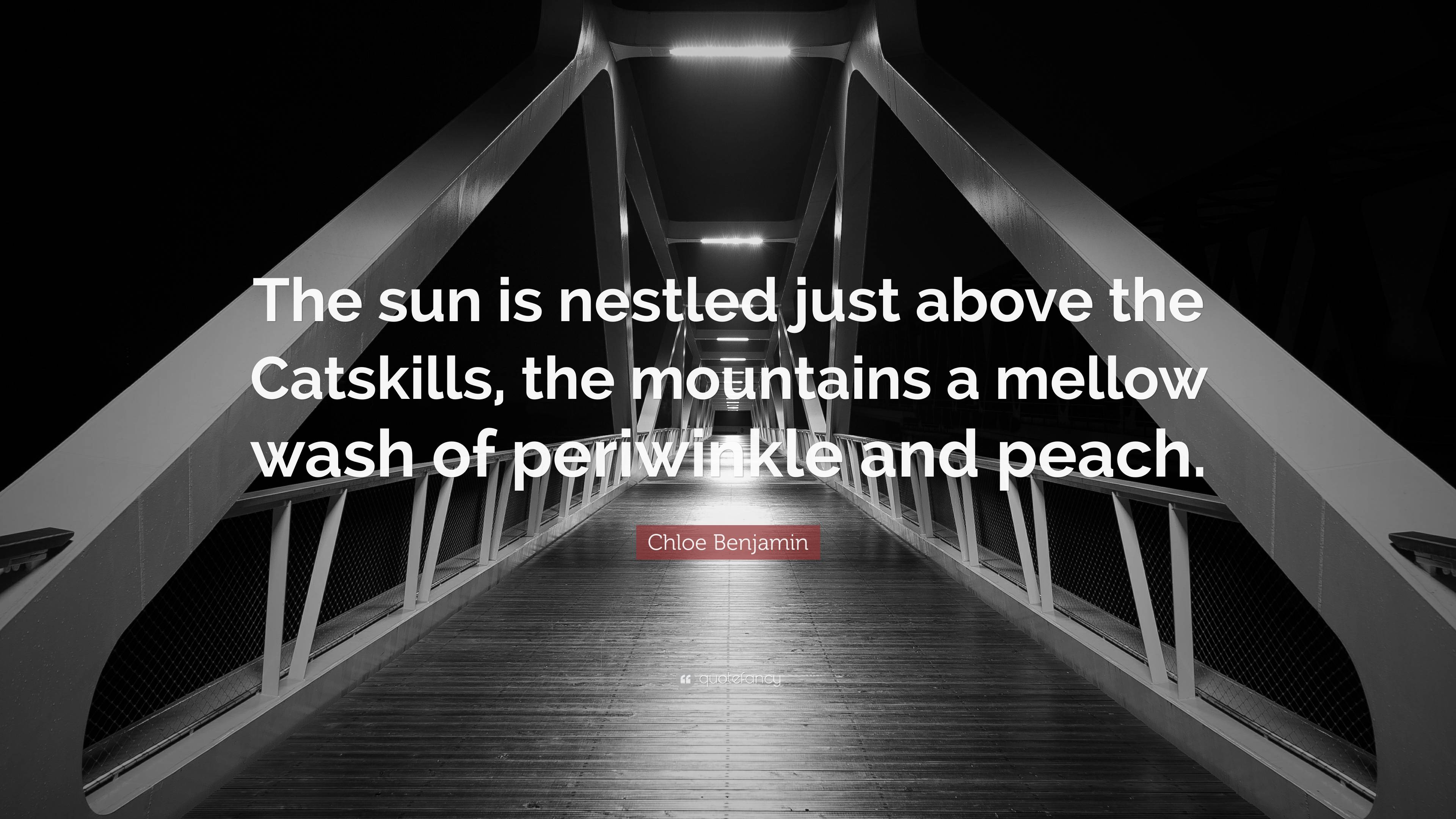 Chloe Benjamin Quote: “The sun is nestled just above the Catskills, the  mountains a mellow wash