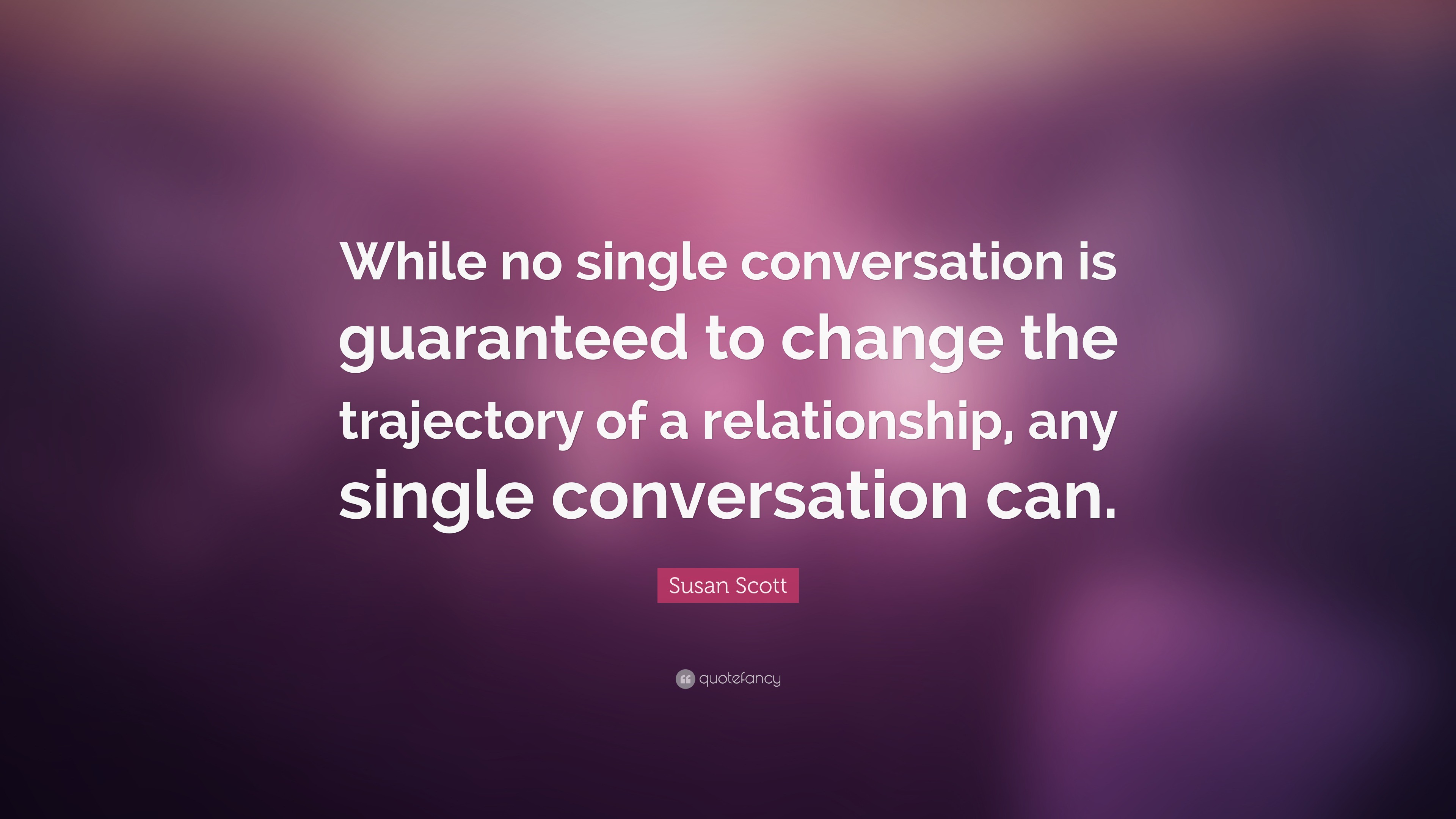 Susan Scott Quote: “while No Single Conversation Is Guaranteed To 