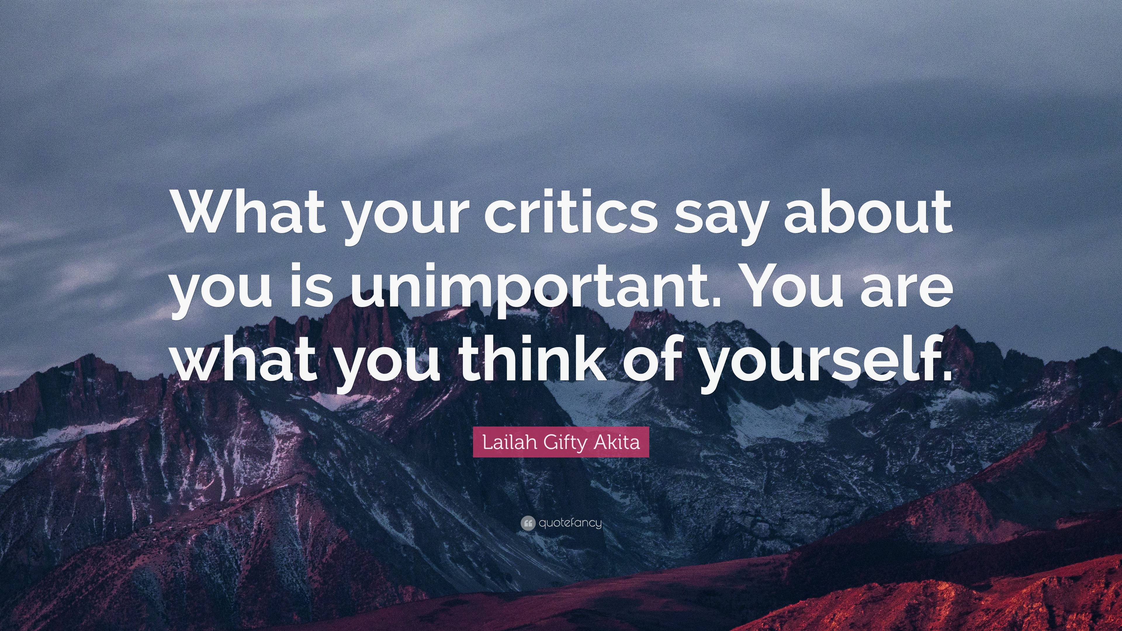 Lailah Gifty Akita Quote: “What your critics say about you is ...